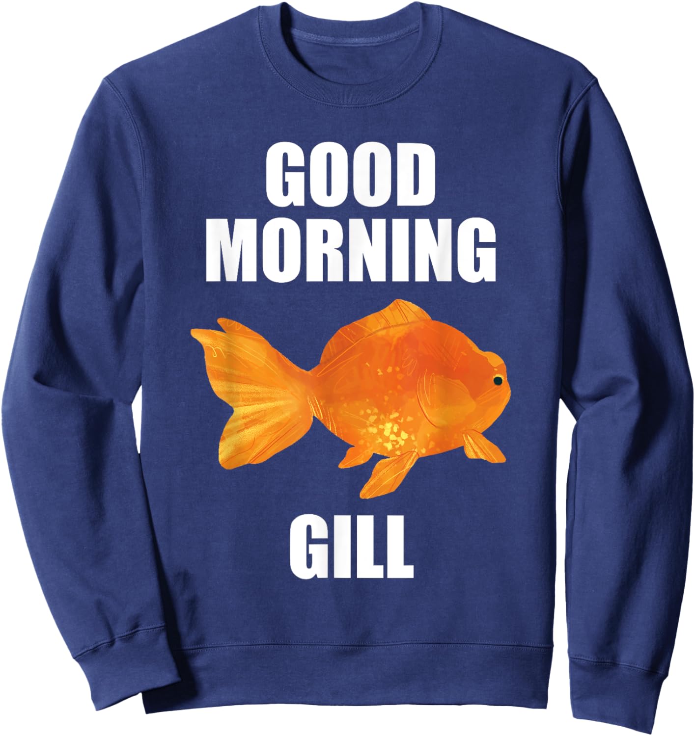 Good Morning Gill Funny Goldfish Aquarium Fish Fishkeeper Sweatshirt - Sweatshirt | Navy