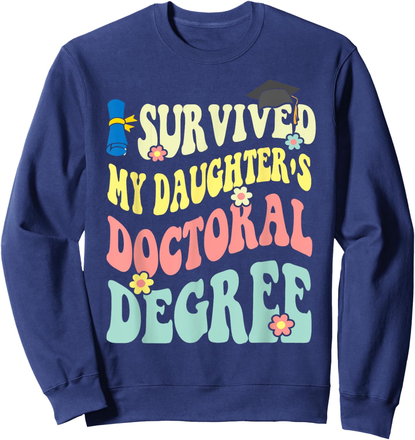 I Survived My Daughter's Doctoral Degree Doctorate Groovy Sweatshirt - Sweatshirt | Navy