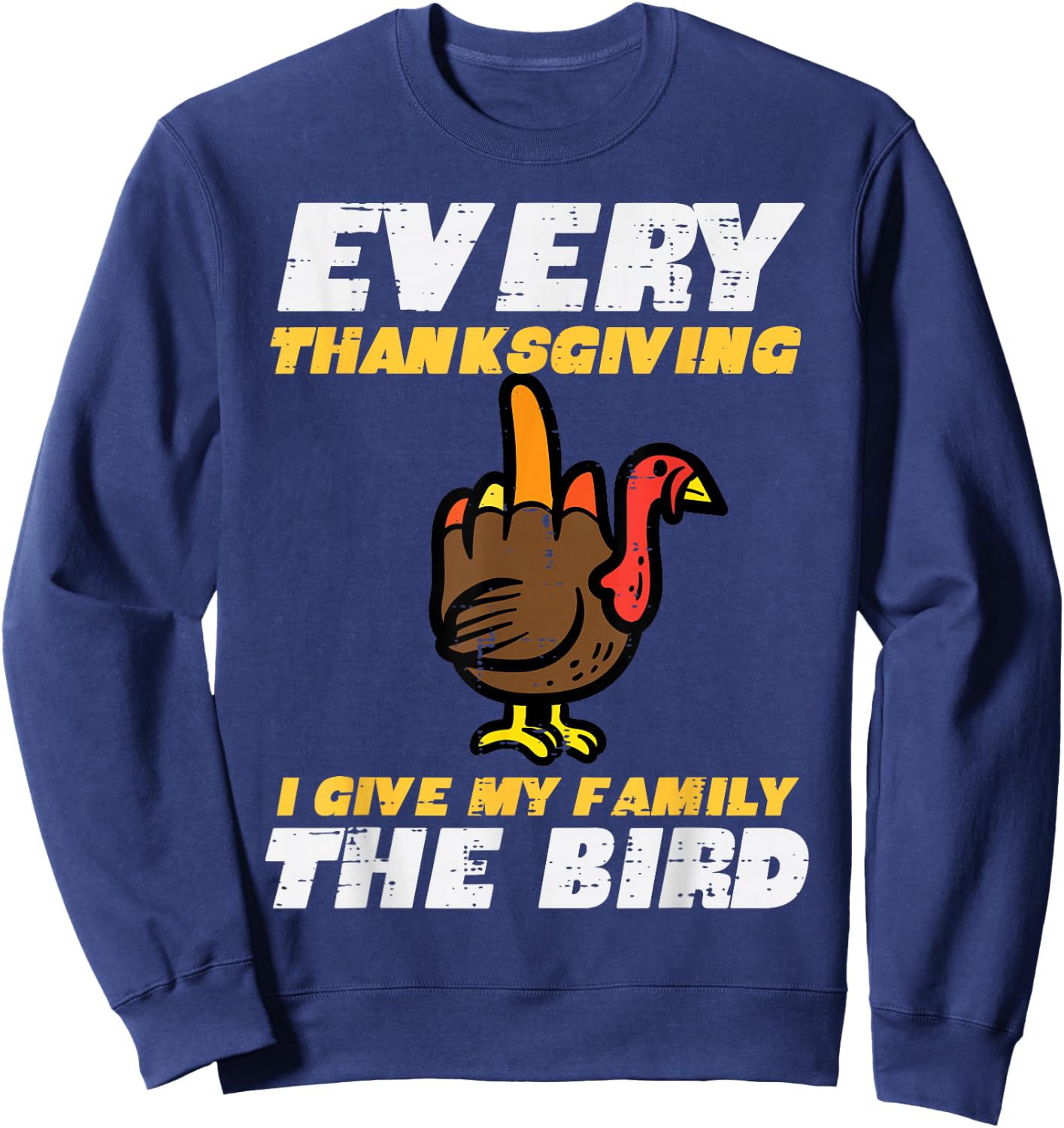 Every Thanksgiving I Give My Family Bird Funny Turkey Sweatshirt - Sweatshirt | Navy