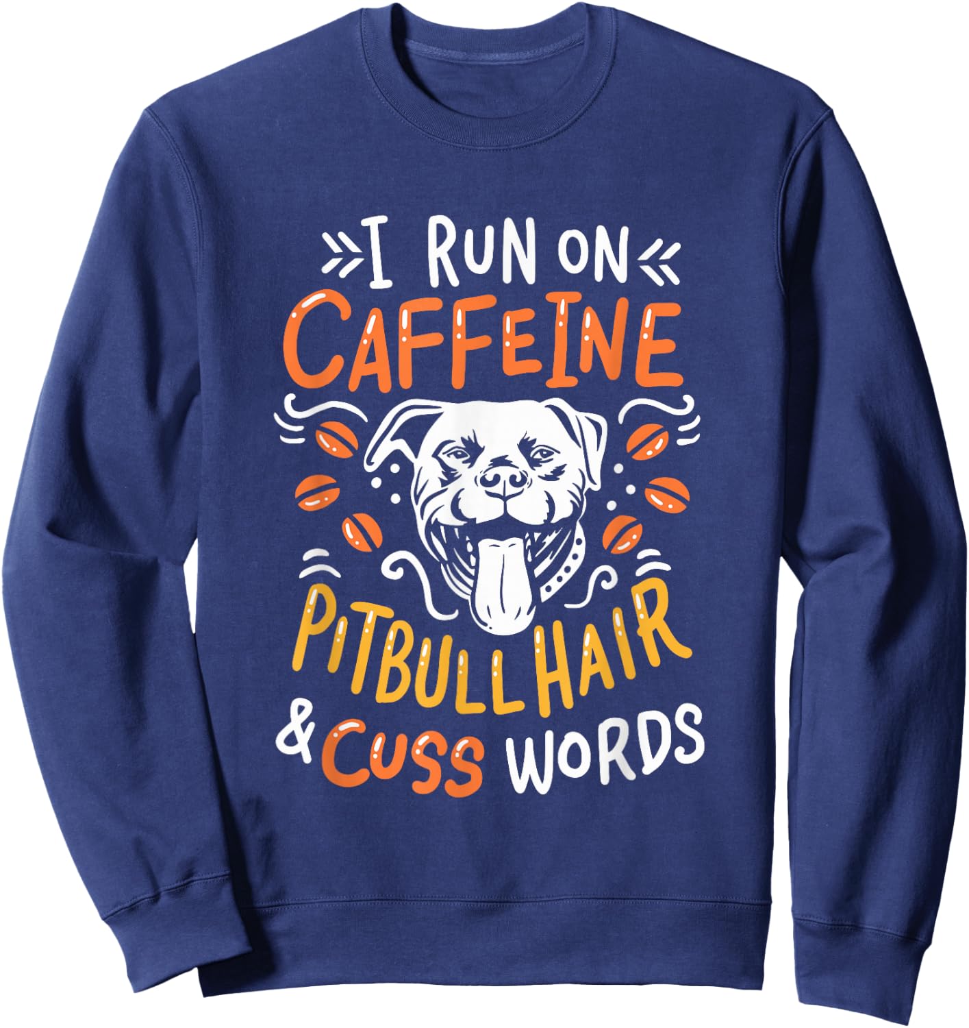 I Run On Caffeine Dog Hair & Cuss Words - Coffee & Pitbulls Sweatshirt - Sweatshirt | Navy