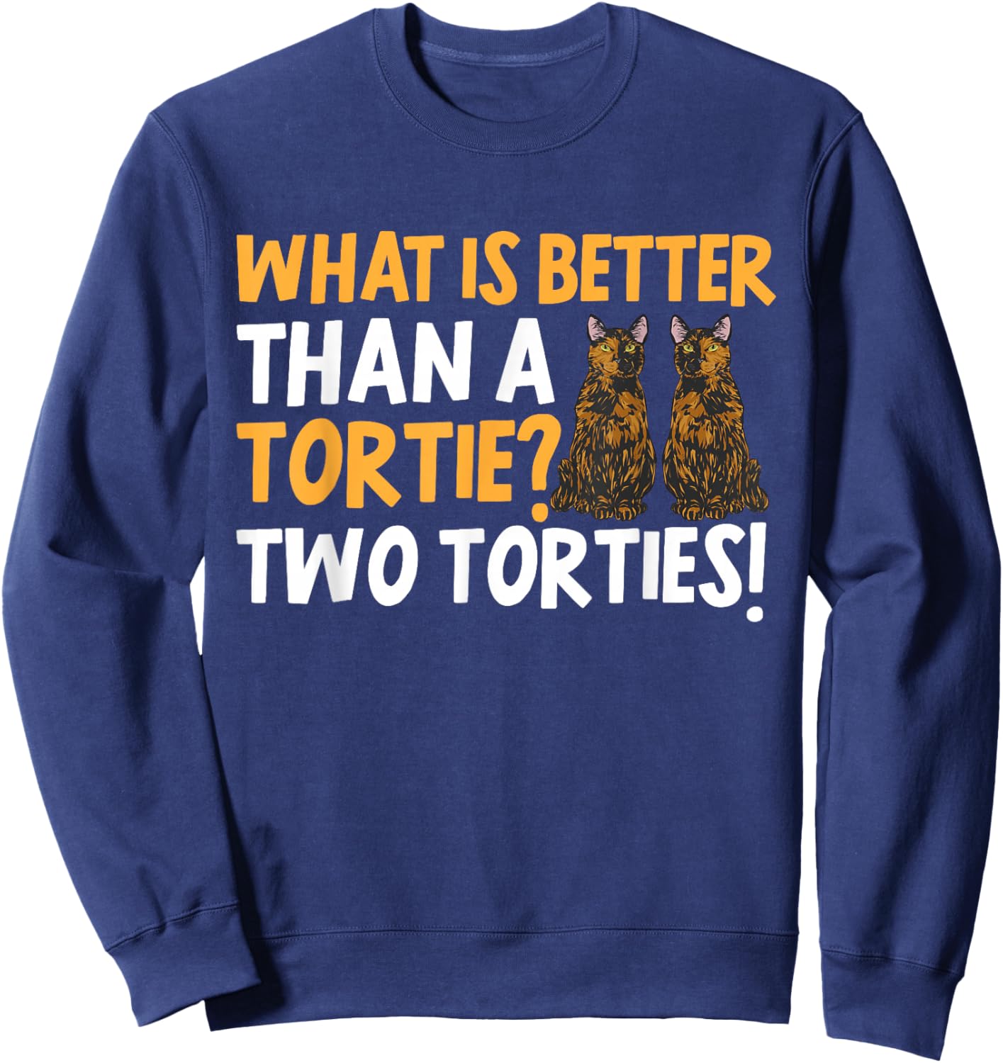 Tortoiseshell Cat What Is Better Than A Tortie Cat Sweatshirt - Sweatshirt | Navy