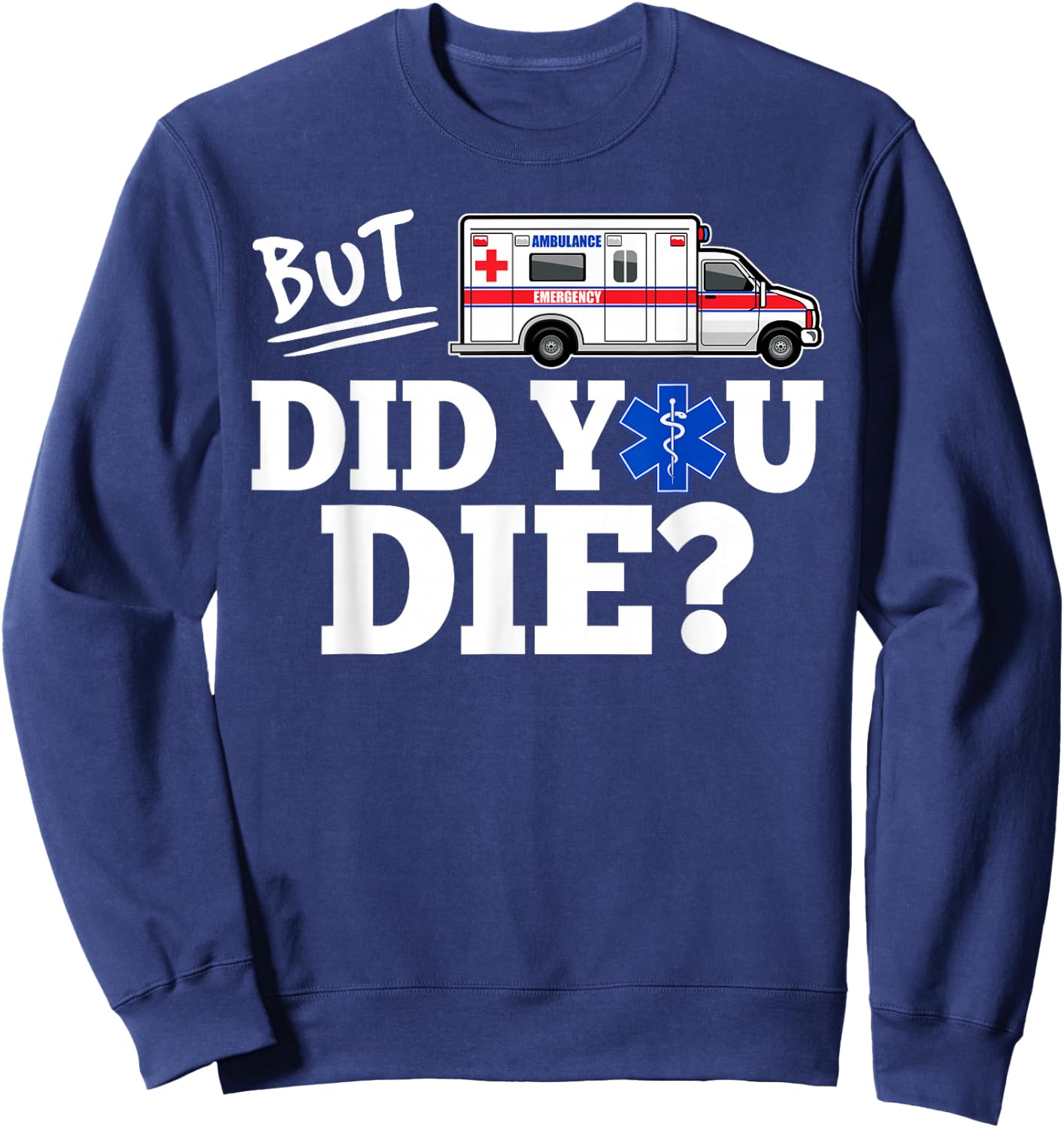 But Did You Die Funny EMT AMR Emergency Paramedic Small Sweatshirt - Sweatshirt | Navy