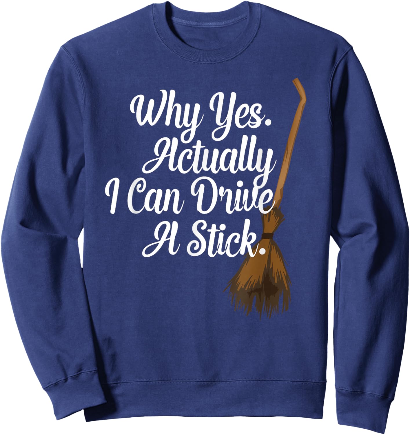 Halloween Witch Broom Why Yes Actually I Can Drive A Stick Sweatshirt - Sweatshirt | Navy