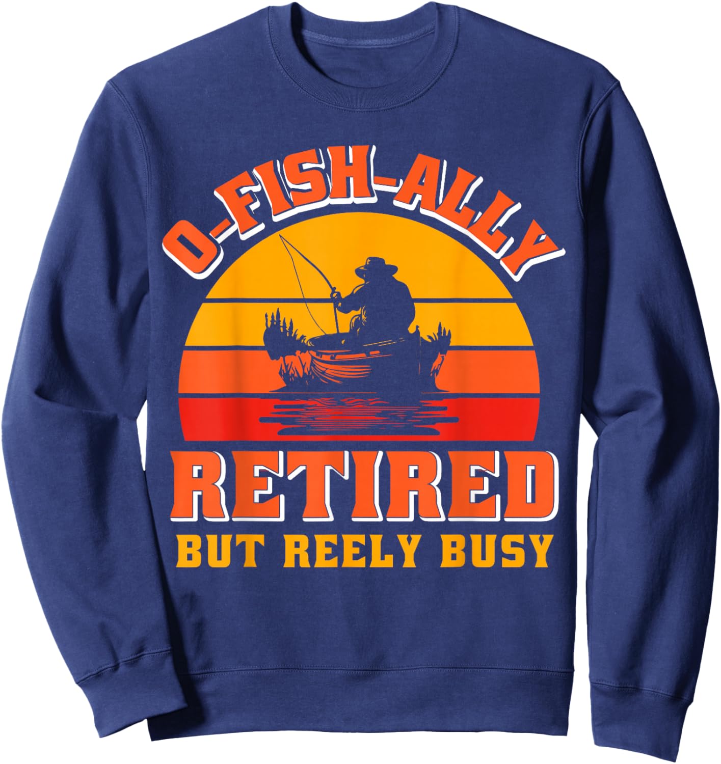 O-Fish-Ally Retired Funny Fisherman Shirt Retirement Fishing Sweatshirt - Sweatshirt | Navy