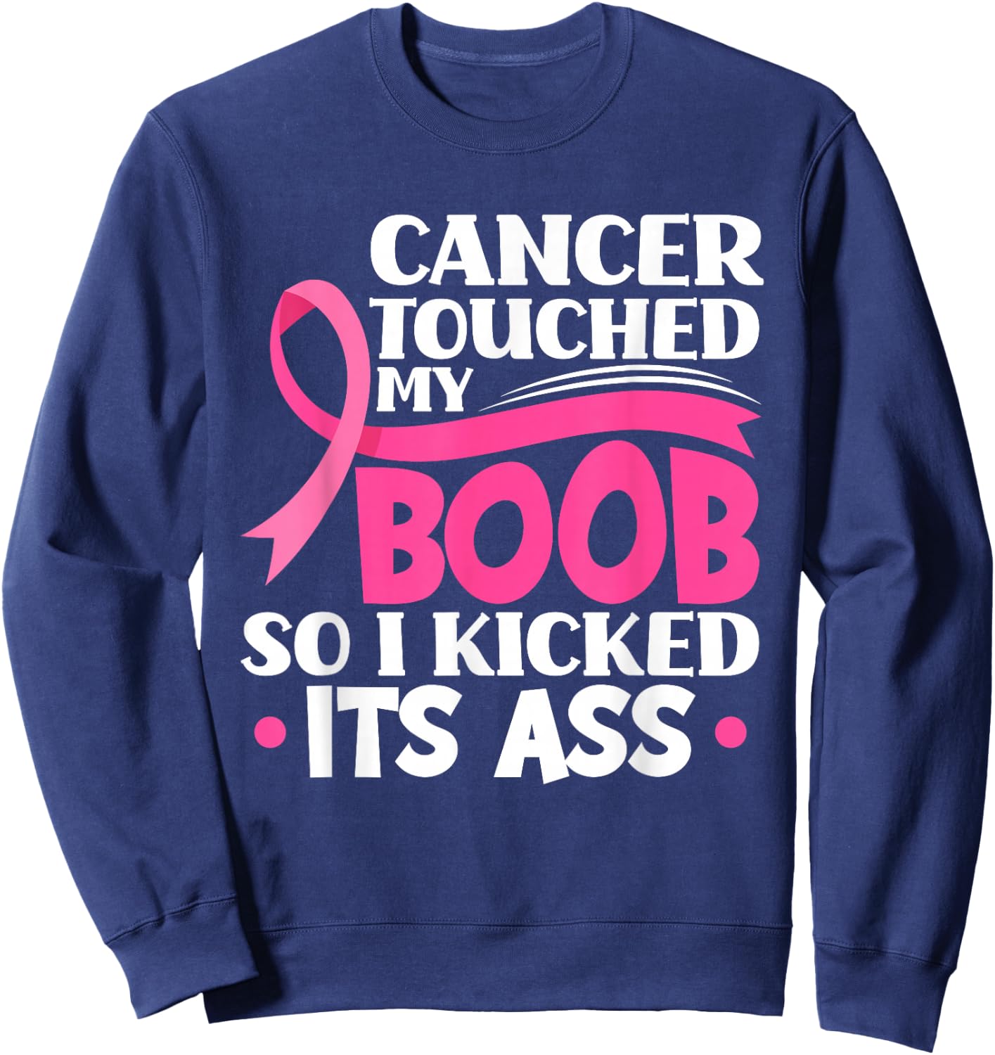 Cancer Touched My Boob So I Kicked Its Ass Breast Cancer Sweatshirt - Sweatshirt | Navy
