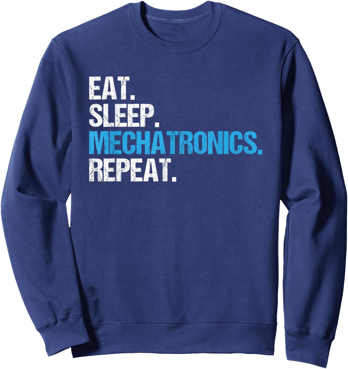 Eat Sleep Mechatronics Repeat Mechatronics Engineer Sweatshirt - Sweatshirt | Navy