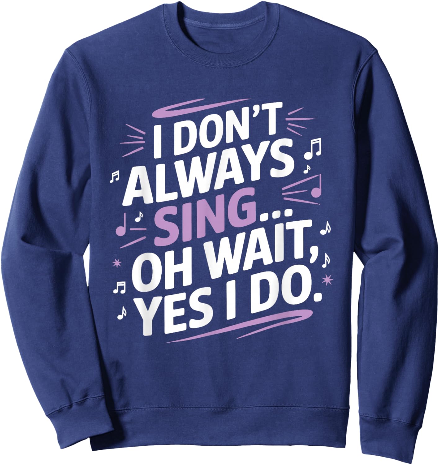 I Don't Always Sing Oh Wait Yes I Do Musical Theatre Sweatshirt - Sweatshirt | Navy