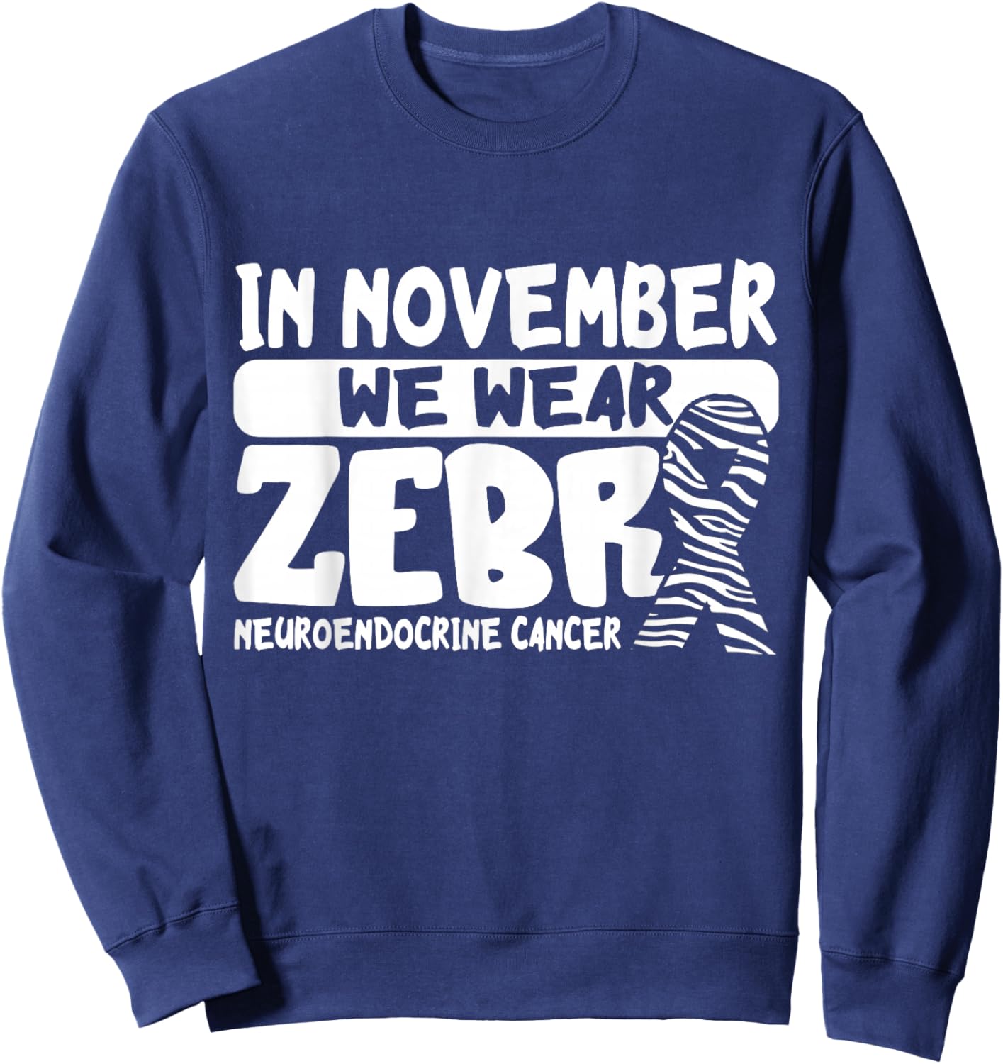 Neuroendocrine Cancer Awareness In November We Wear Zebra Sweatshirt - Sweatshirt | Navy