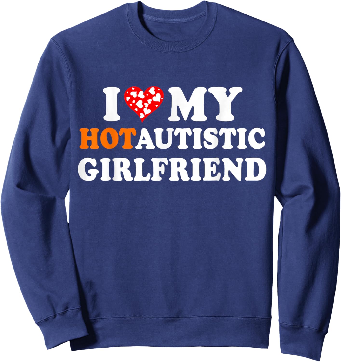 I Love My Hot Autistic Girlfriend Sweatshirt - Sweatshirt | Navy