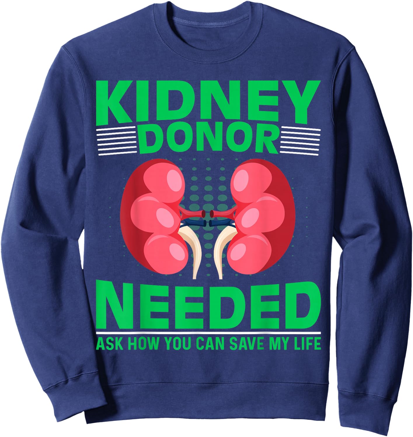 Kidney Recipient Survivor - Kidney Donor Needed Kidney Sweatshirt - Sweatshirt | Navy