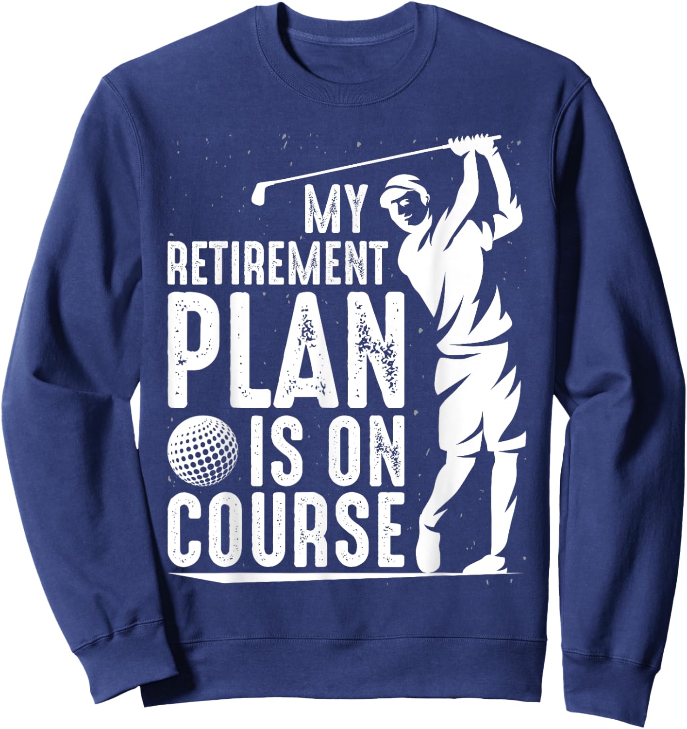 My Retirement Plan Is On Course Funny Golf Retired Golfer Sweatshirt - Sweatshirt | Navy