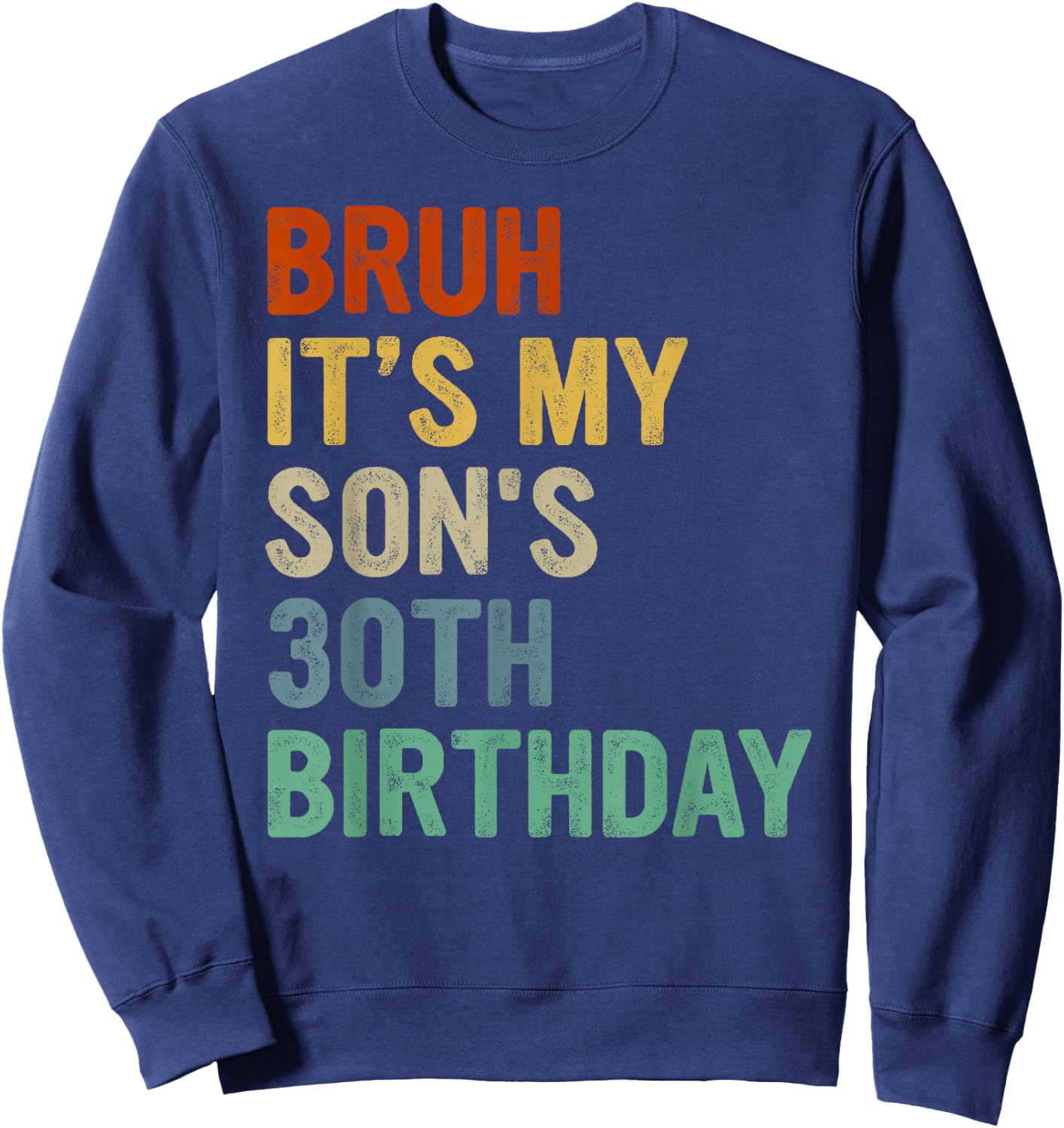 Bruh It's My Son's 30th Birthday Turning 30 Years Old Sweatshirt - Sweatshirt | Navy