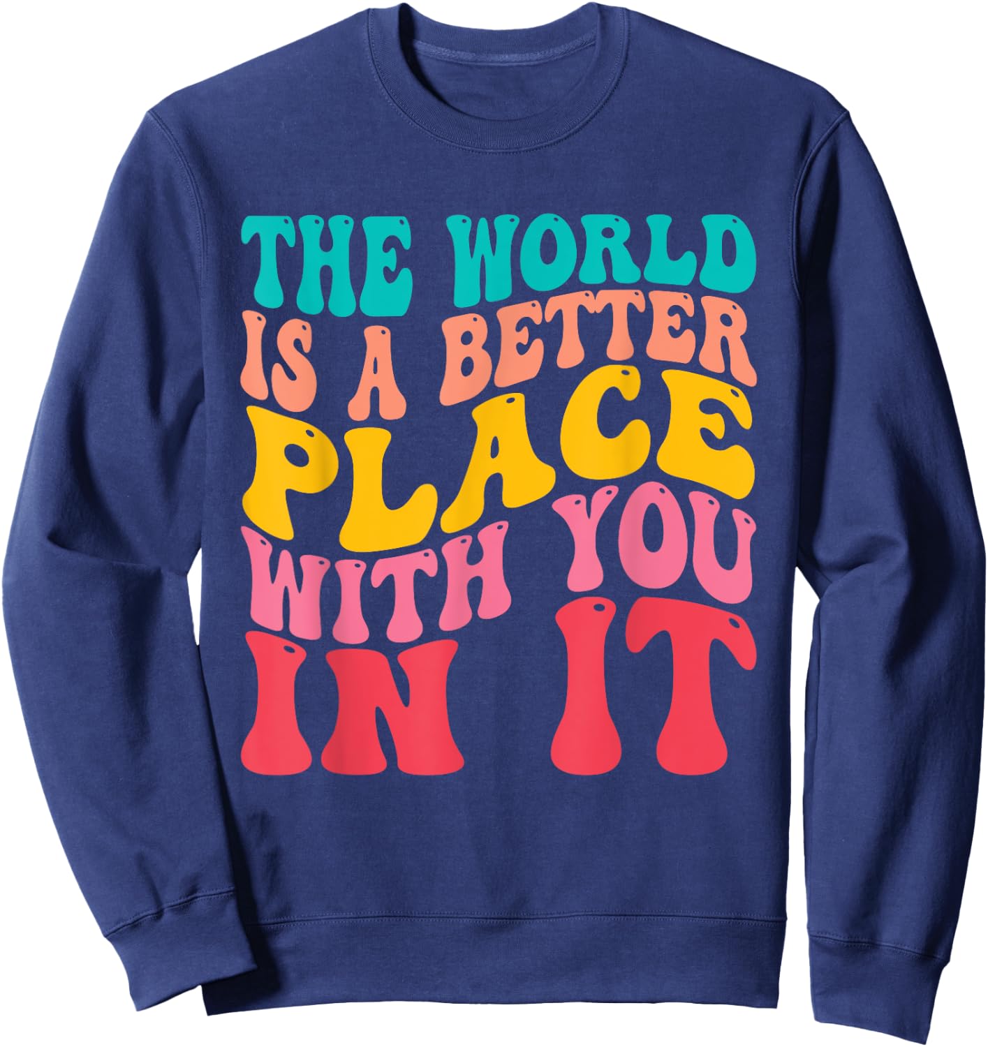 The World Is A Better Place With You In It Trendy Men Women Sweatshirt - Sweatshirt | Navy