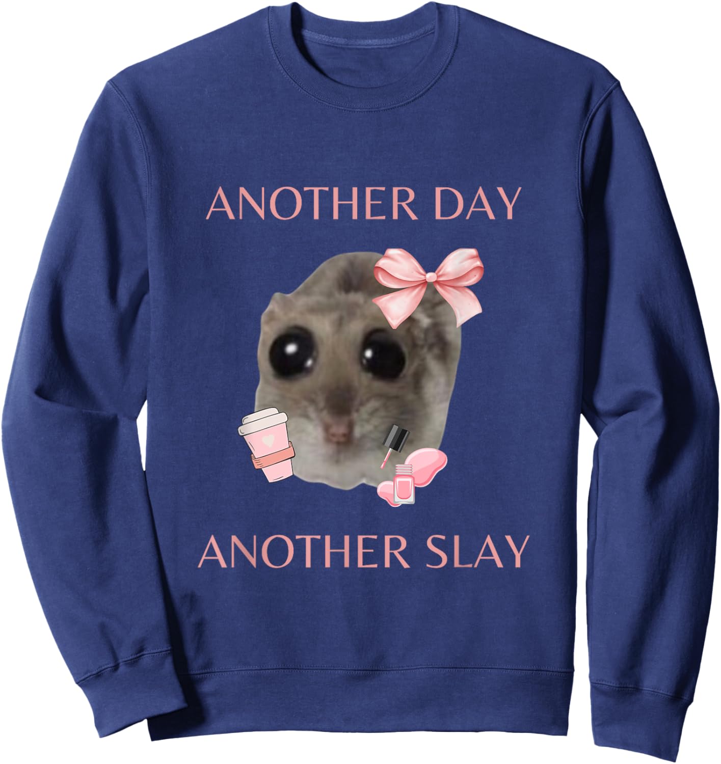 Sad Hamster Meme - Another Day Another Slay Sweatshirt - Sweatshirt | Navy