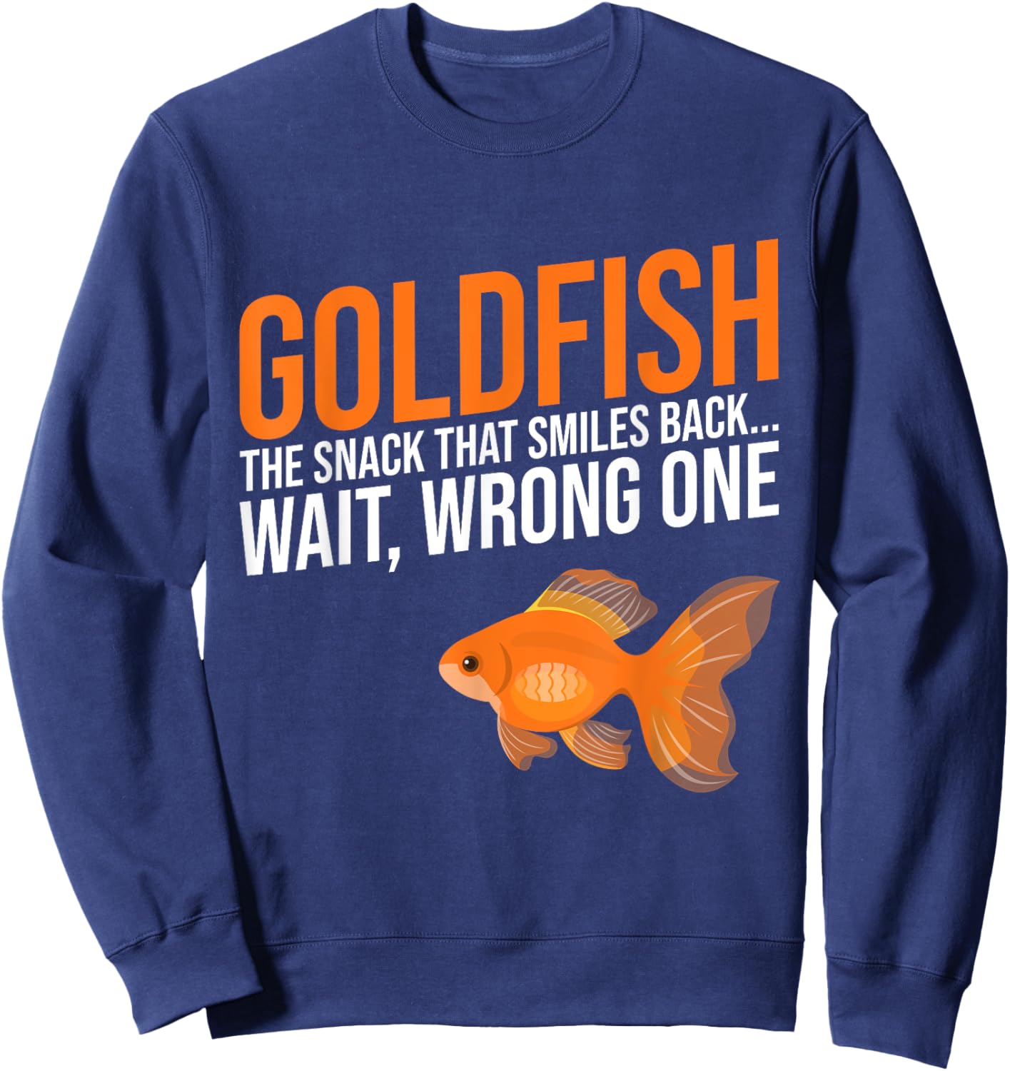 Goldfish the Snack that Smiles back wait wrong one Goldfish Sweatshirt - Sweatshirt | Navy