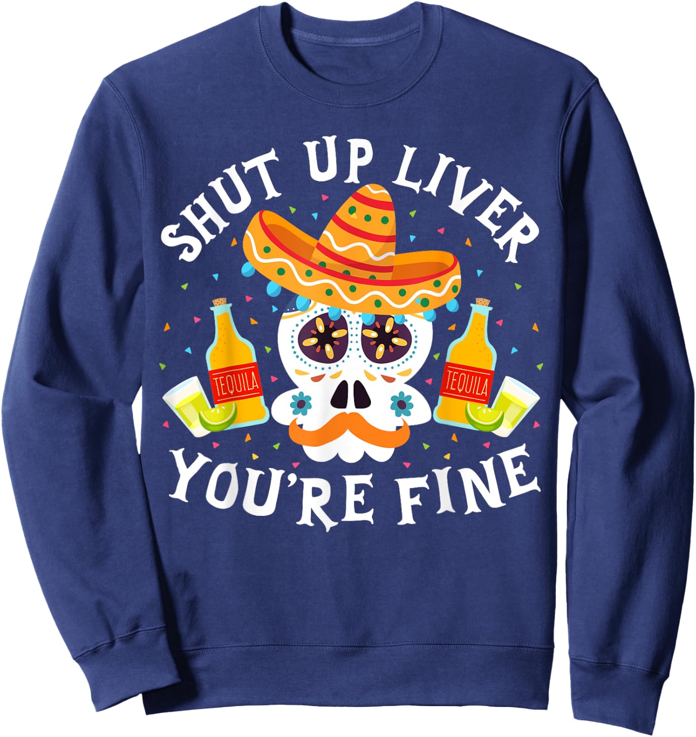 Funny Drinking Gift Shut Up Liver You're Fine Cinco de Mayo Sweatshirt - Sweatshirt | Navy