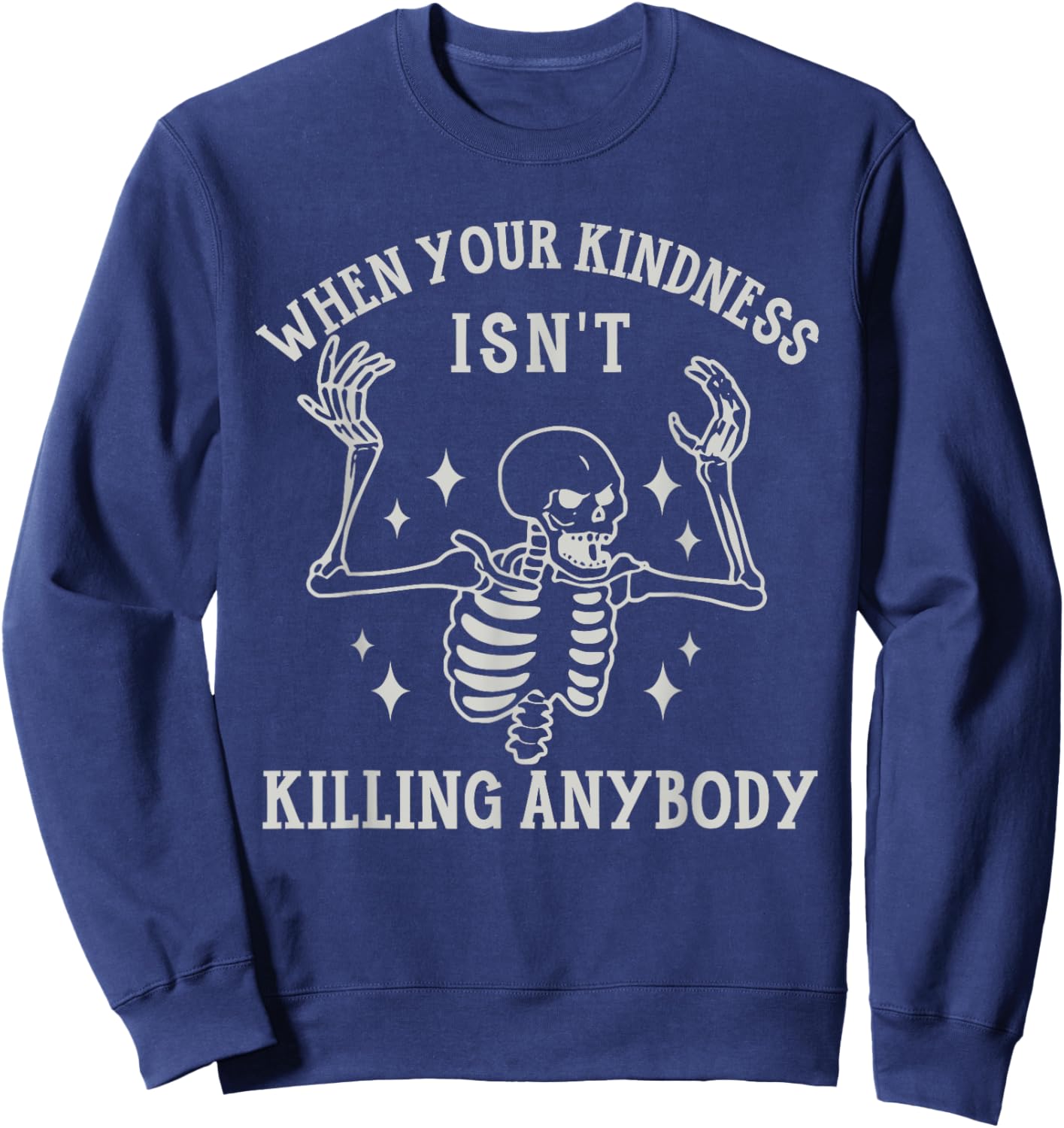 When Your Kindness Isn't Killing Anybody Skeleton Halloween. Sweatshirt - Sweatshirt | Navy