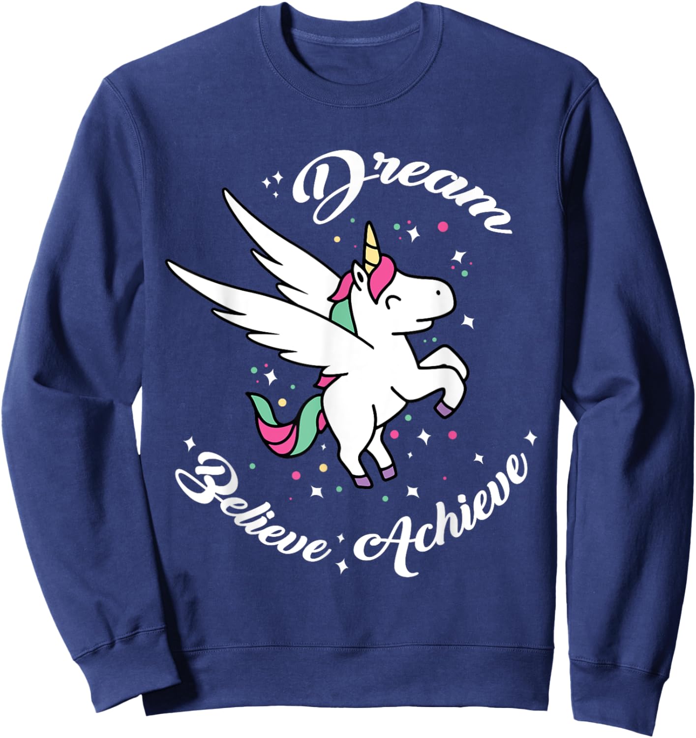 Dream Believe Achieve - Funny Unicorn Novelty Gift Sweatshirt - Sweatshirt | Navy