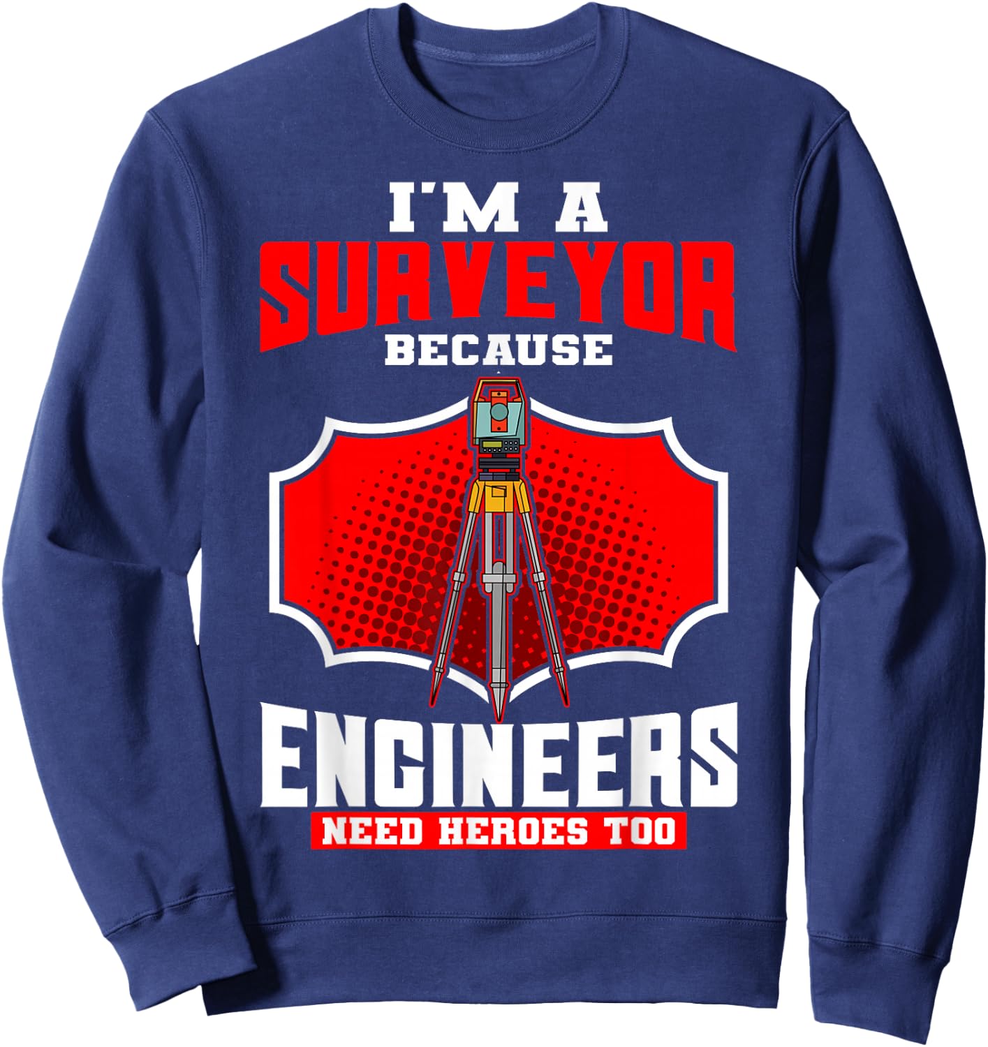 Surveyor Land Valuer Cartographer Engineers Need Heroes Too Sweatshirt - Sweatshirt | Navy