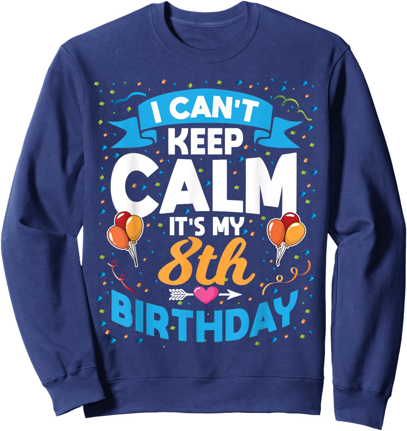 8 Year Old Gift I Can't Keep Calm It's My 8th Birthday Sweatshirt - Sweatshirt | Navy