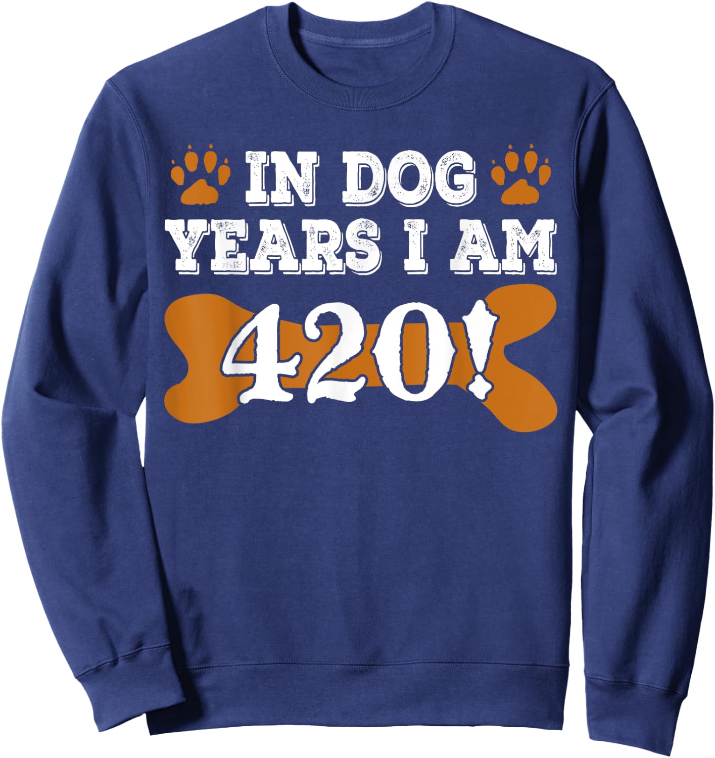In Dog Years I'm 420 60th Birthday Sweatshirt - Sweatshirt | Navy