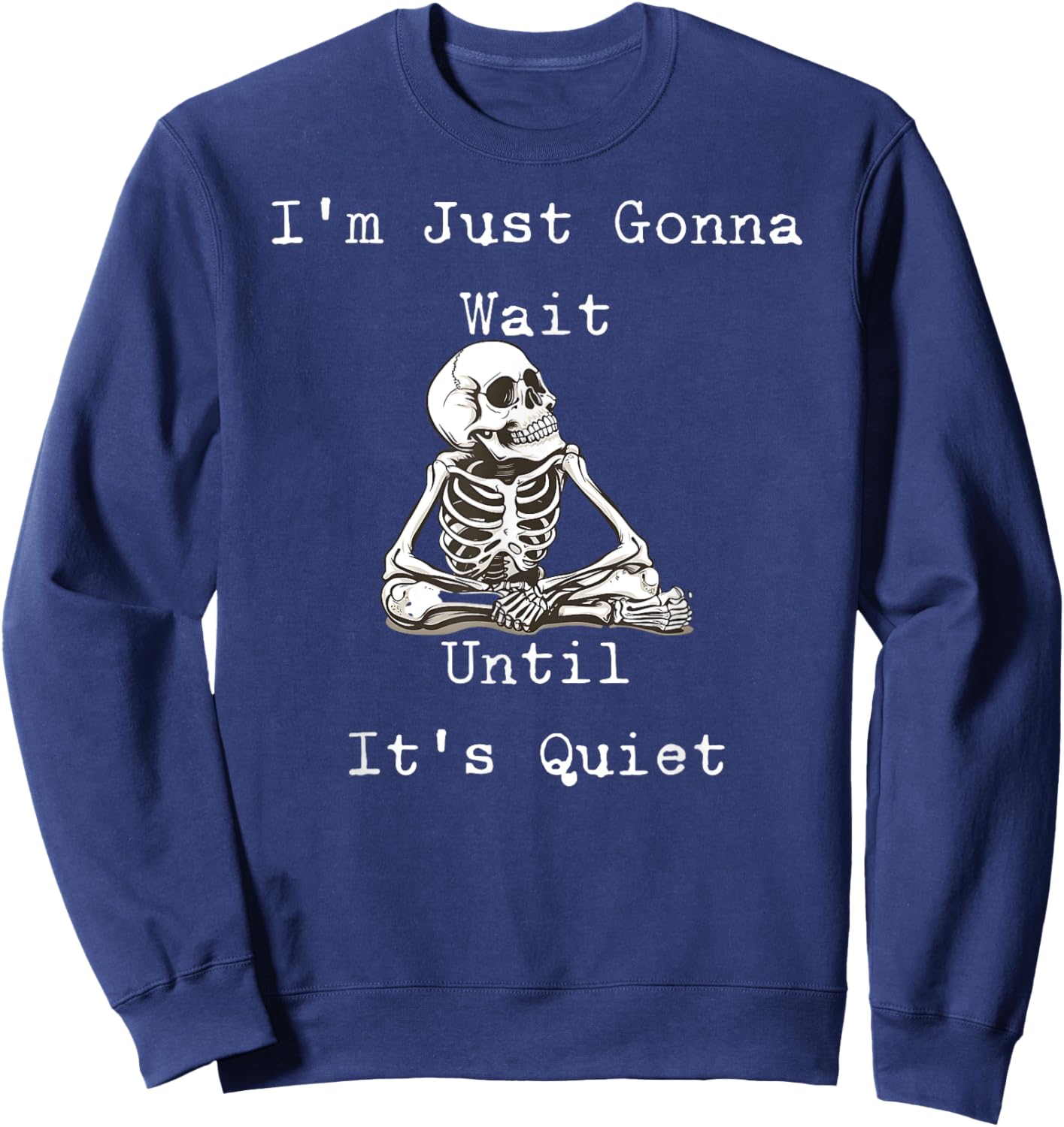I'm Just Gonna Wait Until It's Quiet Skeleton Humor Sweatshirt - Sweatshirt | Navy