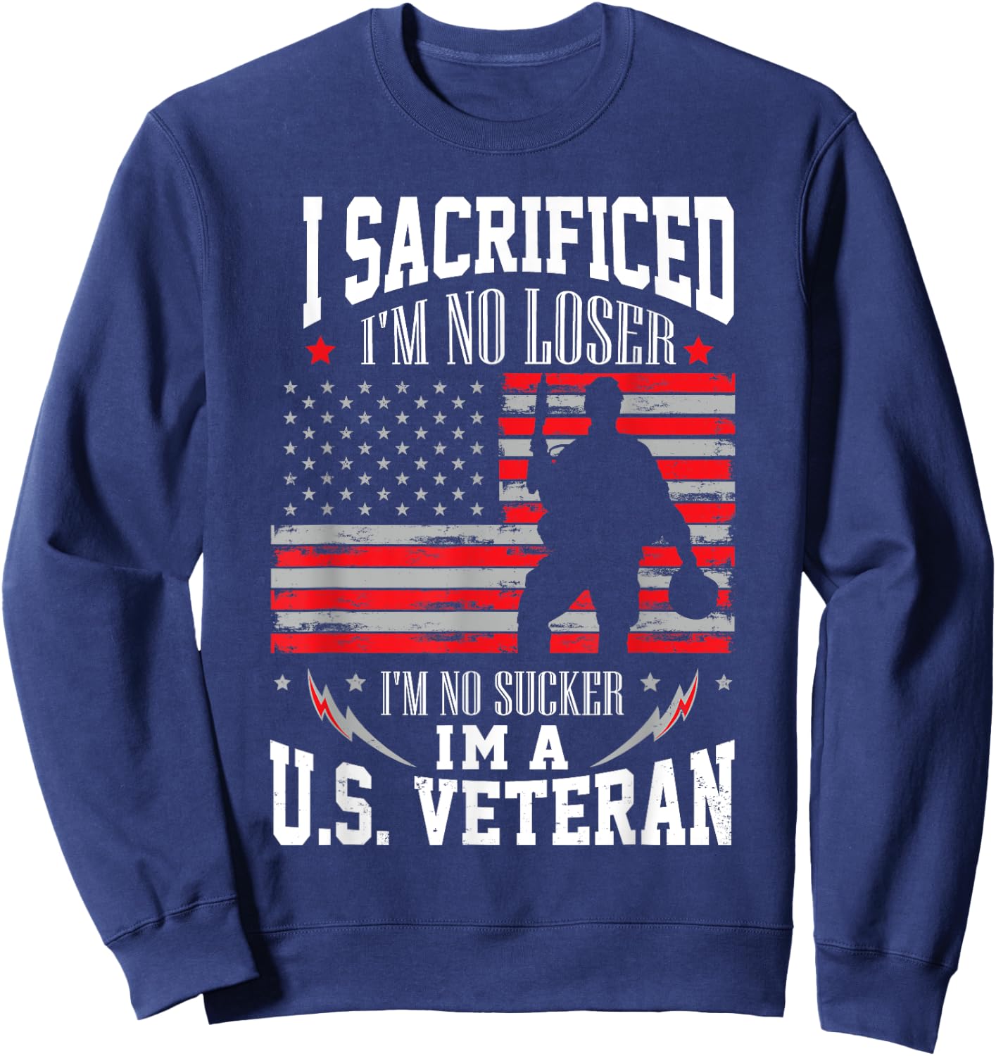 I Sacrificed I'm No Loser I'm No Sucker I'm A U.S. Veteran Sweatshirt - Sweatshirt | Navy