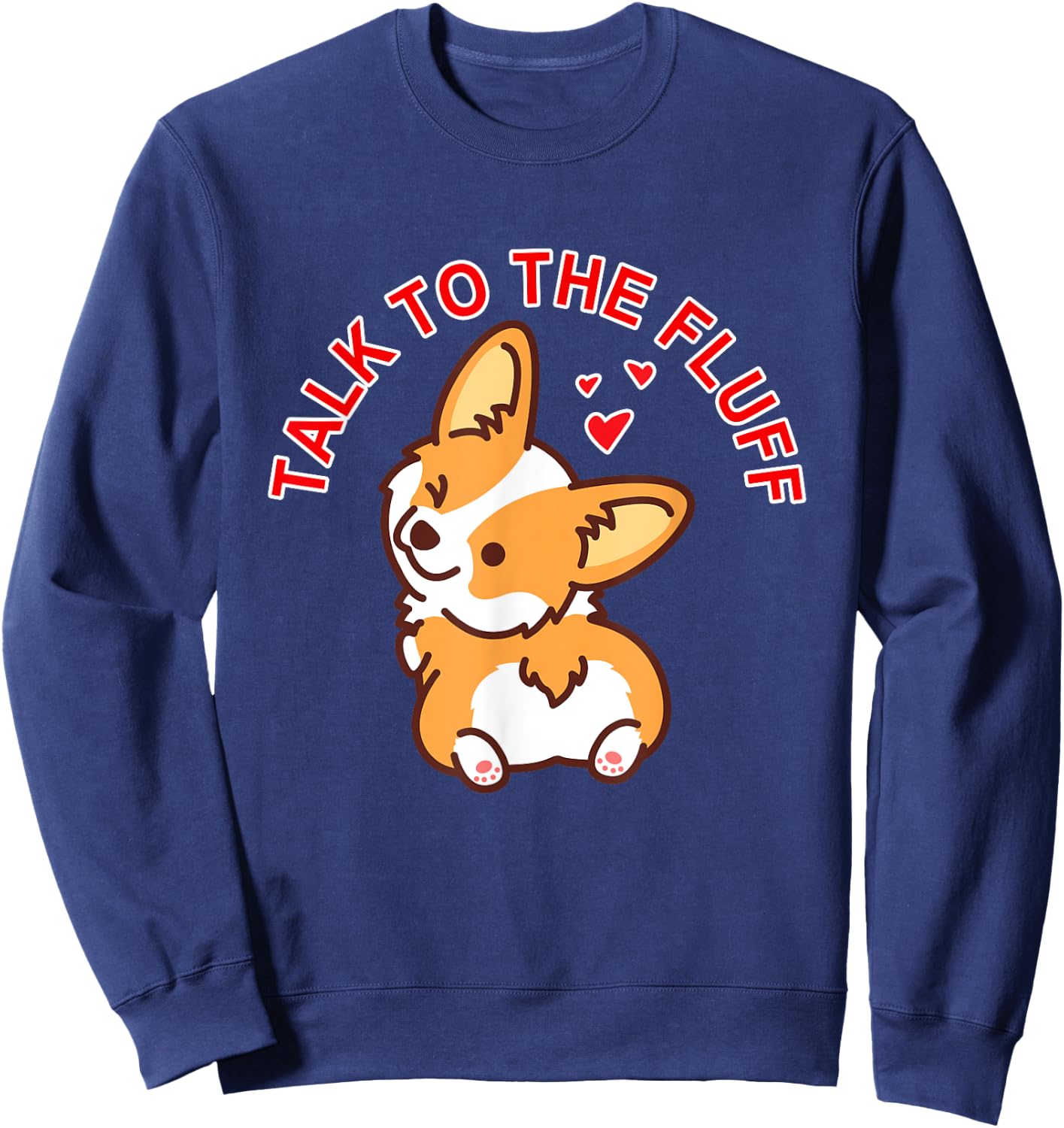 Talk to the fluff Cute Corgi Dog Butt Lover Funny Puppy Love Men Women Sweatshirt - Sweatshirt | Navy