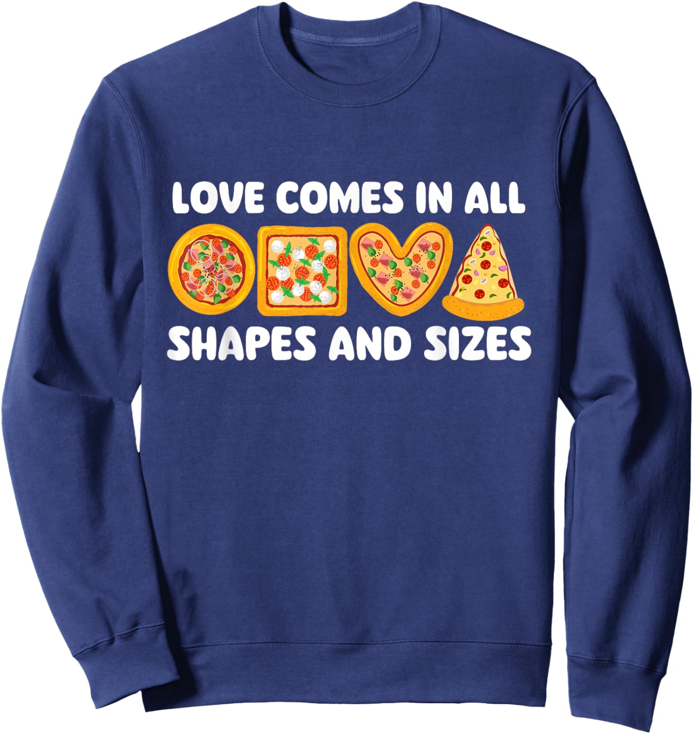 Love Comes In All Shapes And Sizes - Food Lover Pizza Baker Sweatshirt - Sweatshirt | Navy