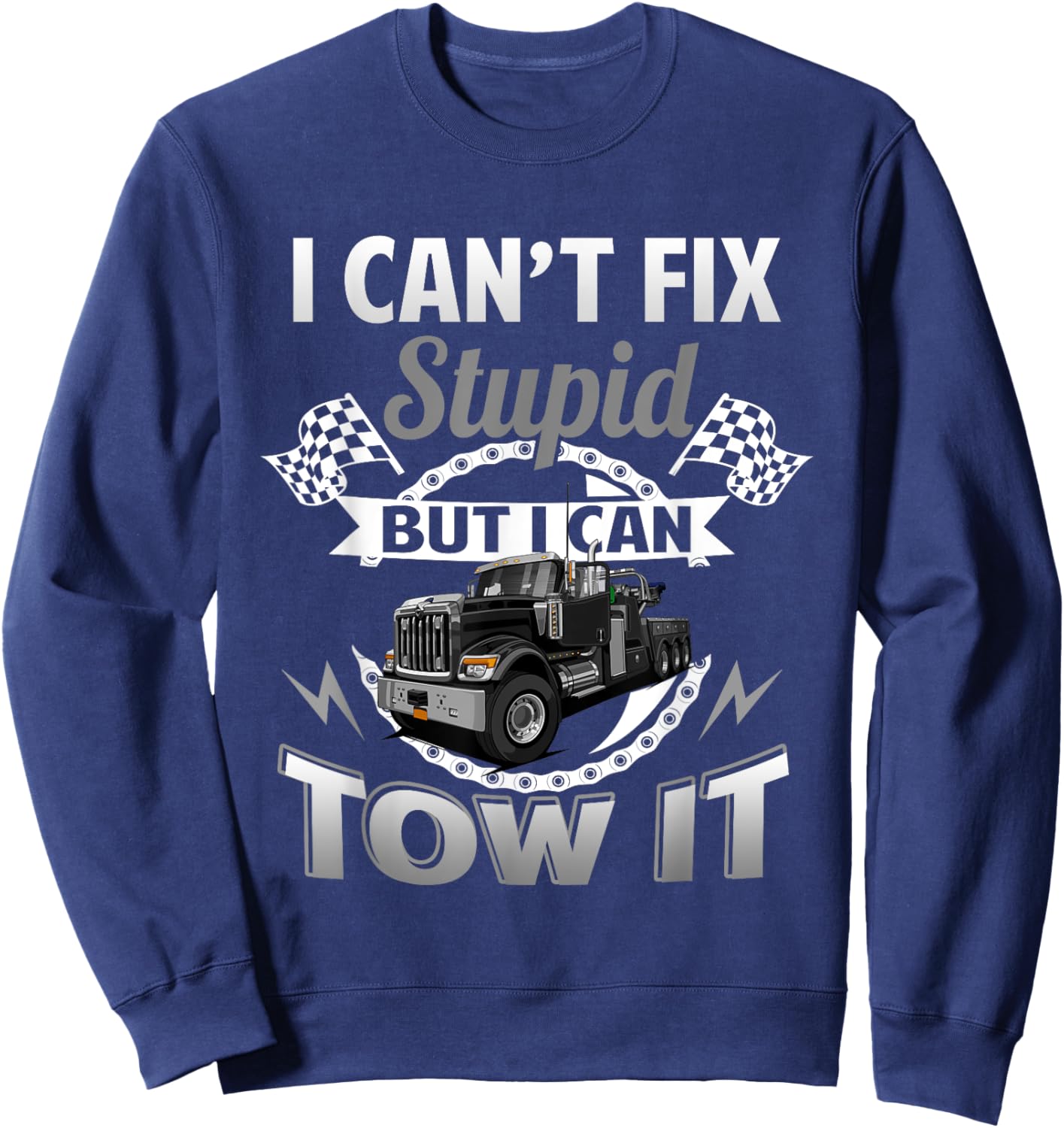 Tow Truck Driver Wrecker I Can't Fix Stupid But I Can Tow It Sweatshirt - Sweatshirt | Navy