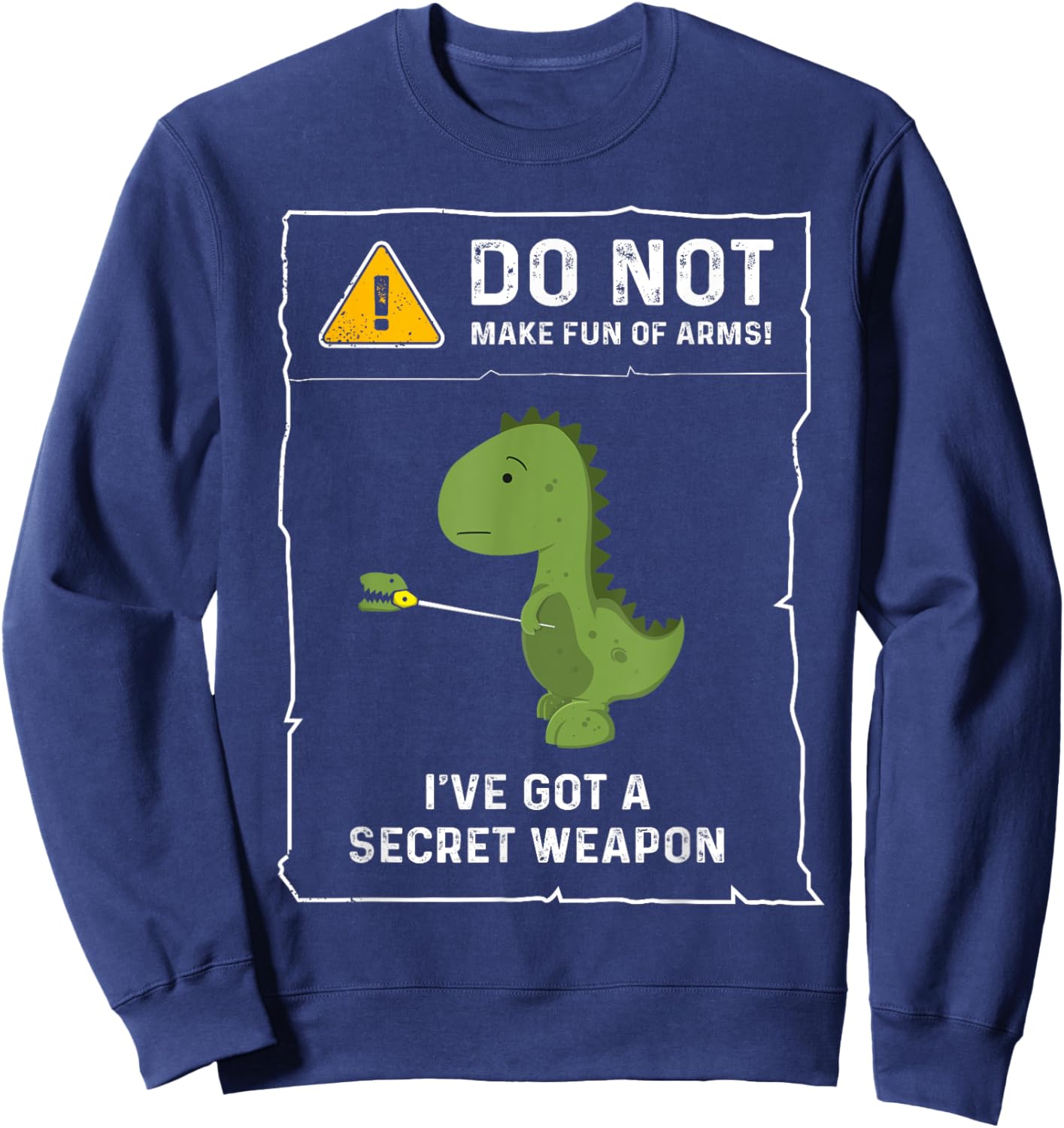 Do Not Make Fun Of Arms Funny Short Arms T-Rex Dinosaur Joke Sweatshirt - Sweatshirt | Navy
