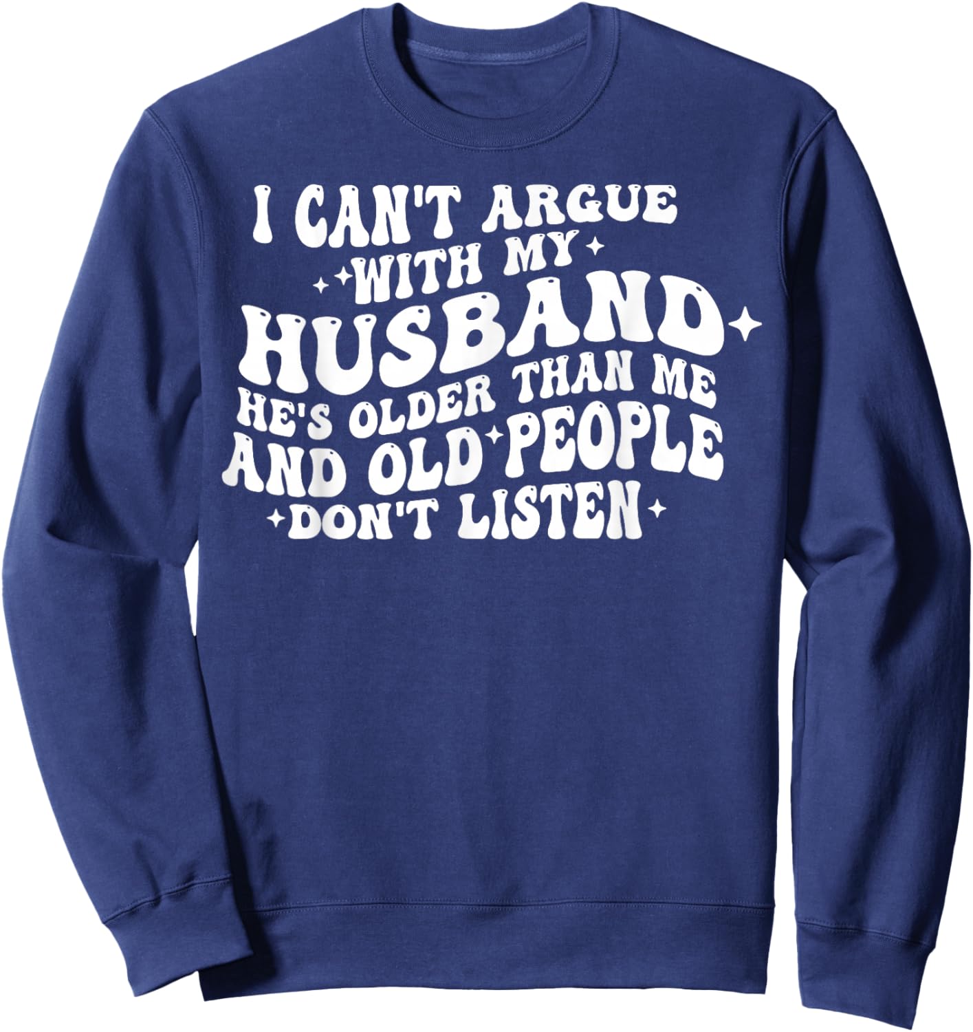 I Can't Argue With My Husband He's Old People Don't Listen Sweatshirt - Sweatshirt | Navy