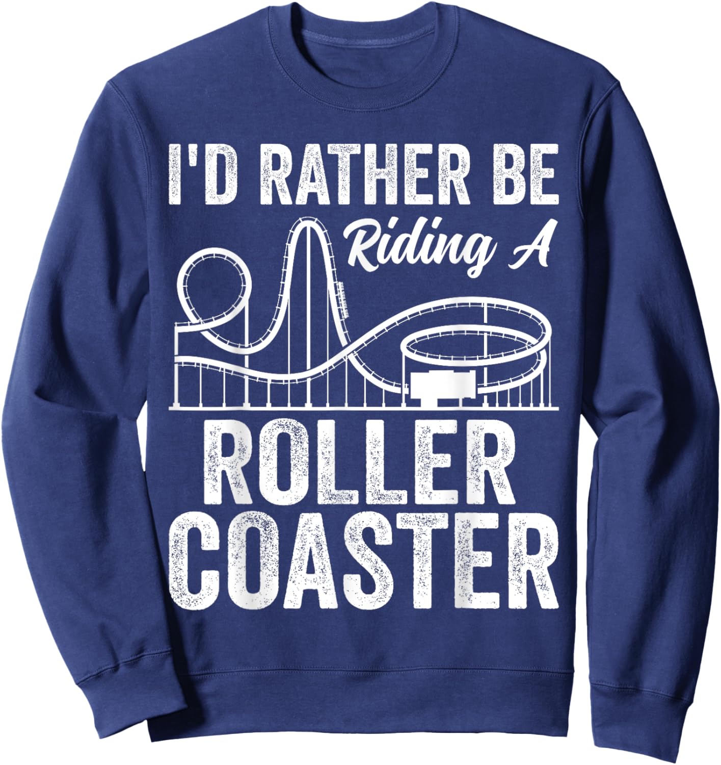 I'd Rather Be Riding A Roller Coaster Funny Roller Coaster Sweatshirt - Sweatshirt | Navy