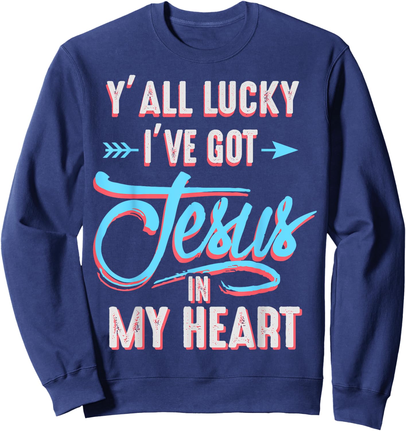 Y'all Lucky I Got Jesus in My Heart Funny Southern Christian Sweatshirt - Sweatshirt | Navy