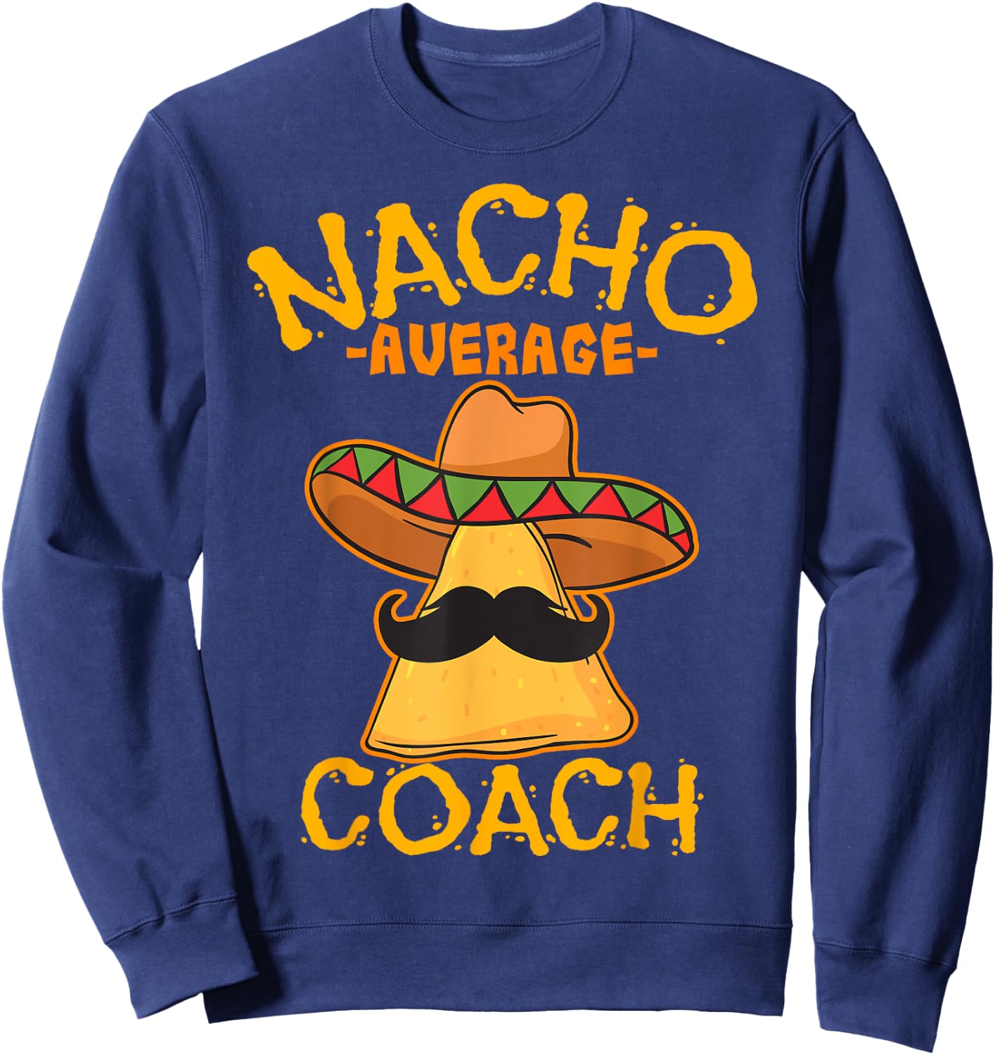 Nacho Average Coach Mexican Trainer Instructor Cinco De Mayo Sweatshirt - Sweatshirt | Navy