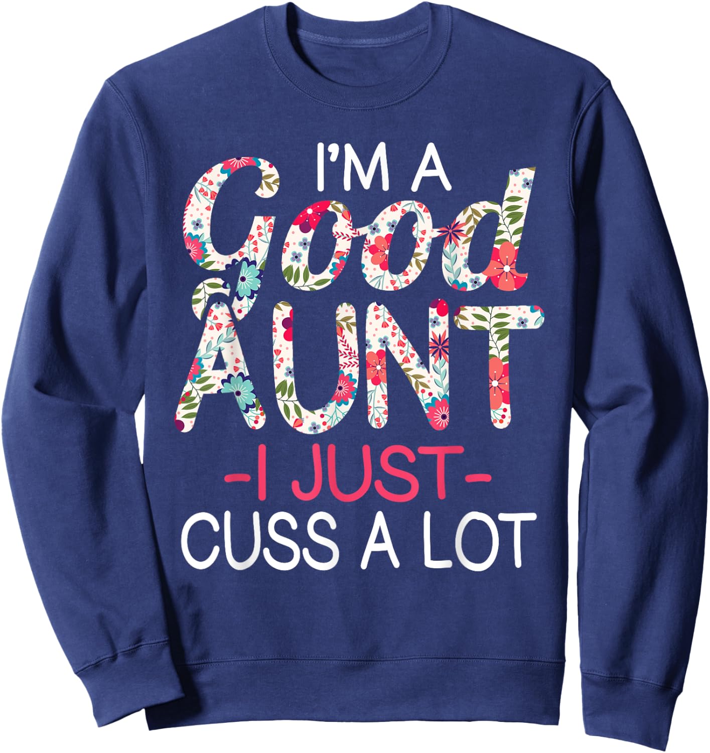 I'm a Good Aunt I Just Cuss A lot Funny Family Sweatshirt - Sweatshirt | Navy
