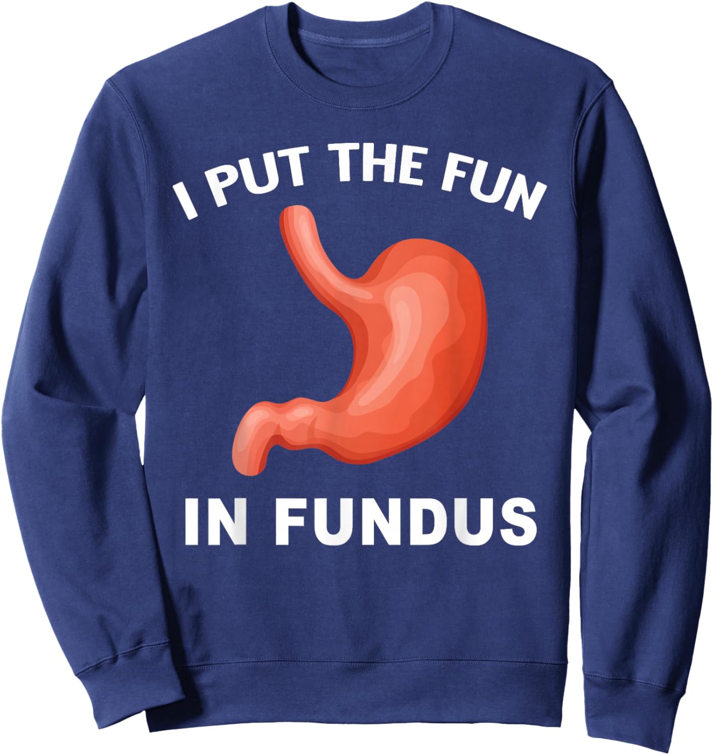 I Put Fun in Fundus Stomach Anatomy Humor GI Doctor Nurse Sweatshirt - Sweatshirt | Navy