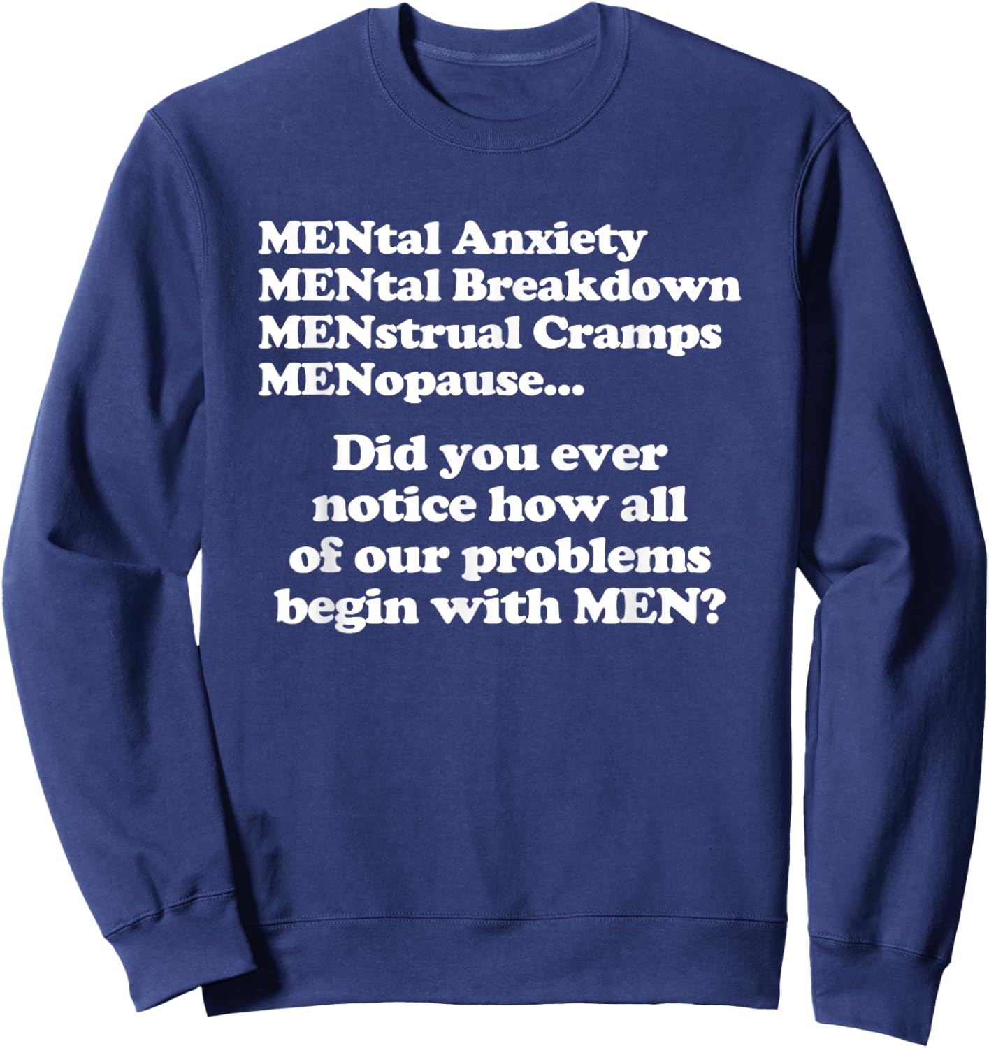 Did You Ever Notice How All Of Our Problems Begin With Men? Sweatshirt - Sweatshirt | Navy