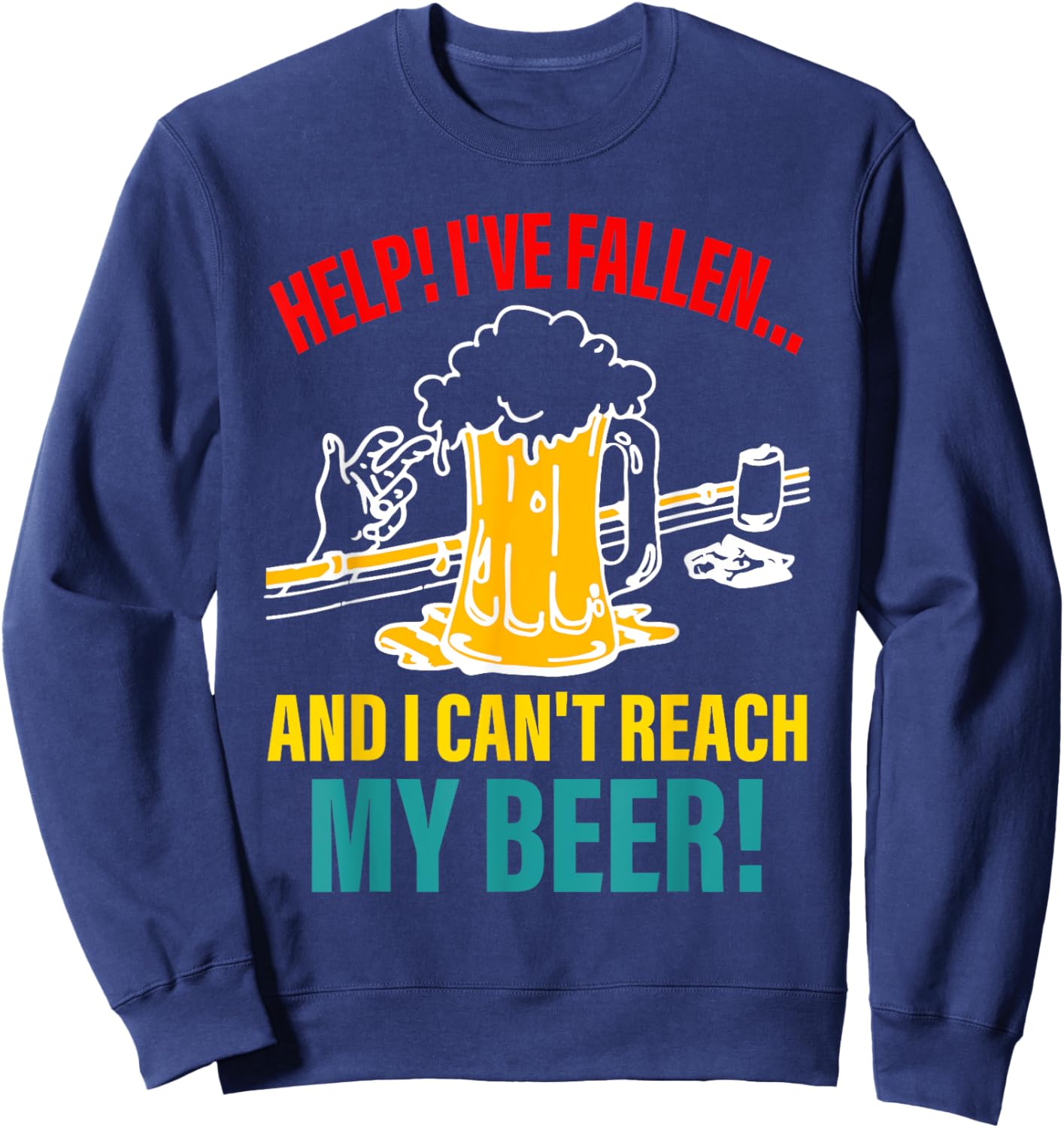 Help I've Fallen And I Can't Reach My Beer Funny Quote Sweatshirt - Sweatshirt | Navy
