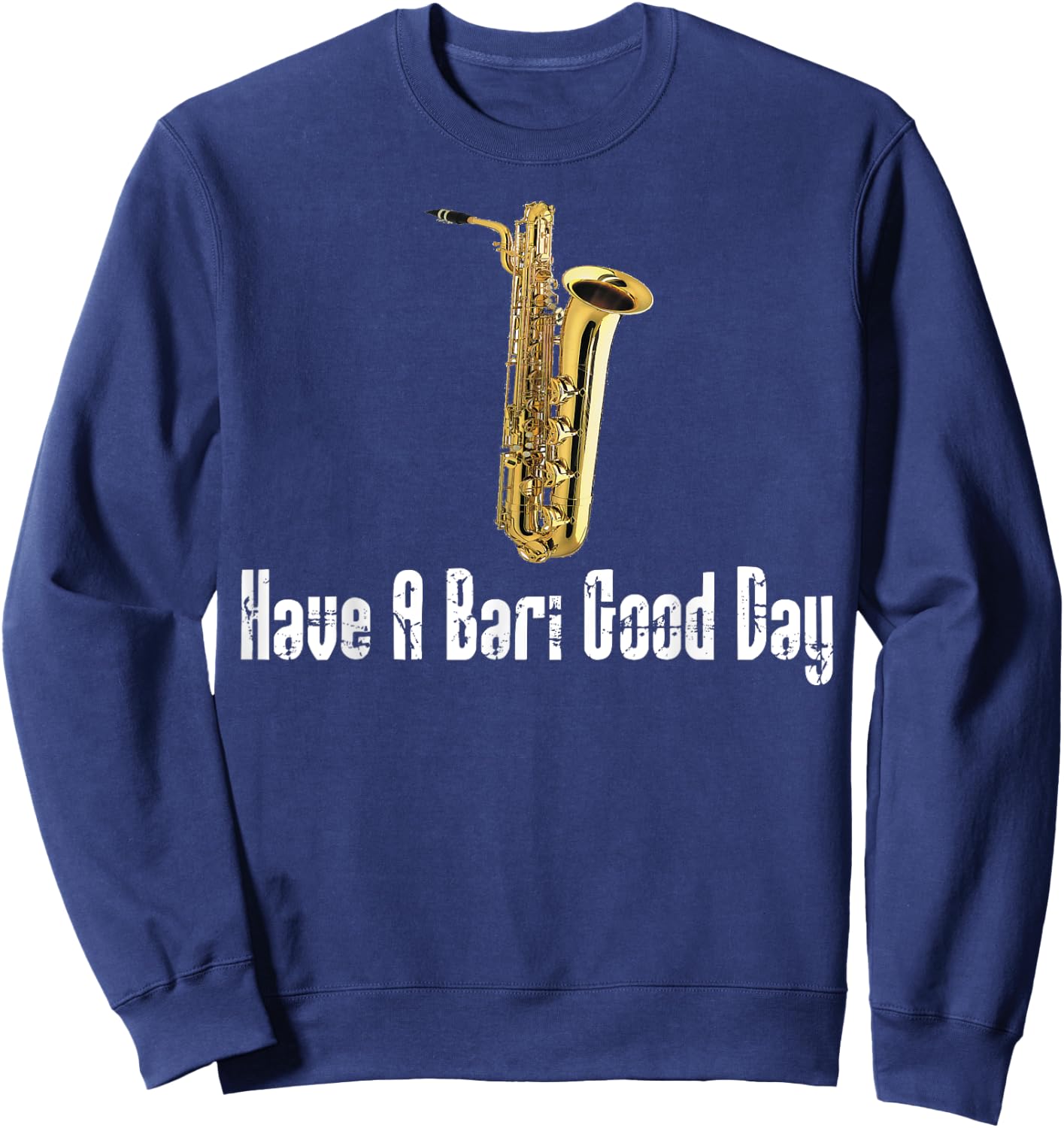 Funny Baritone Saxophone, Have A Bari Good Day, Baritone Sax Sweatshirt - Sweatshirt | Navy