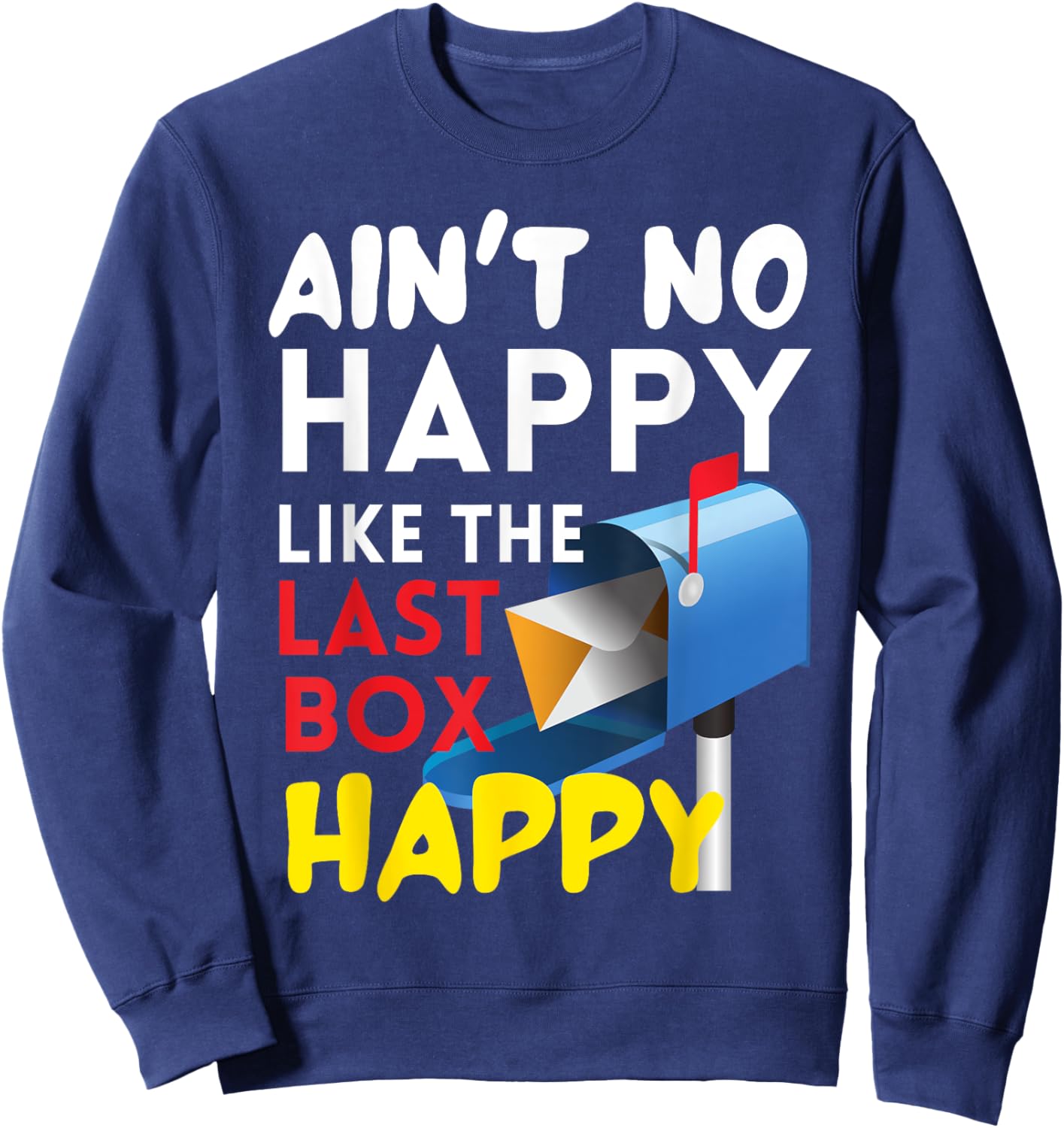 Ain't No Happy Like The Last Box Happy Funny Mail Carrier Sweatshirt - Sweatshirt | Navy