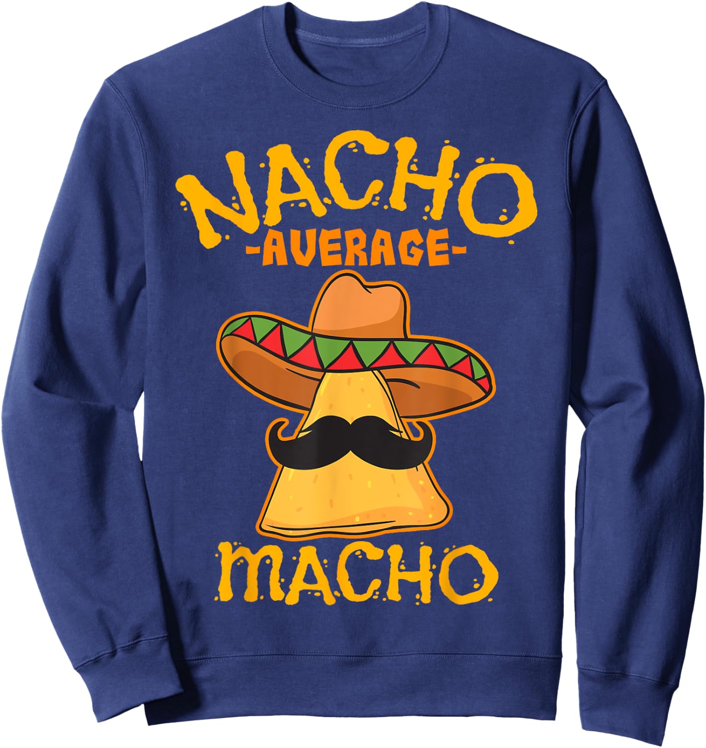 Nacho Average Macho Mexican Machismo Cinco De Mayo Fiesta Sweatshirt - Sweatshirt | Navy