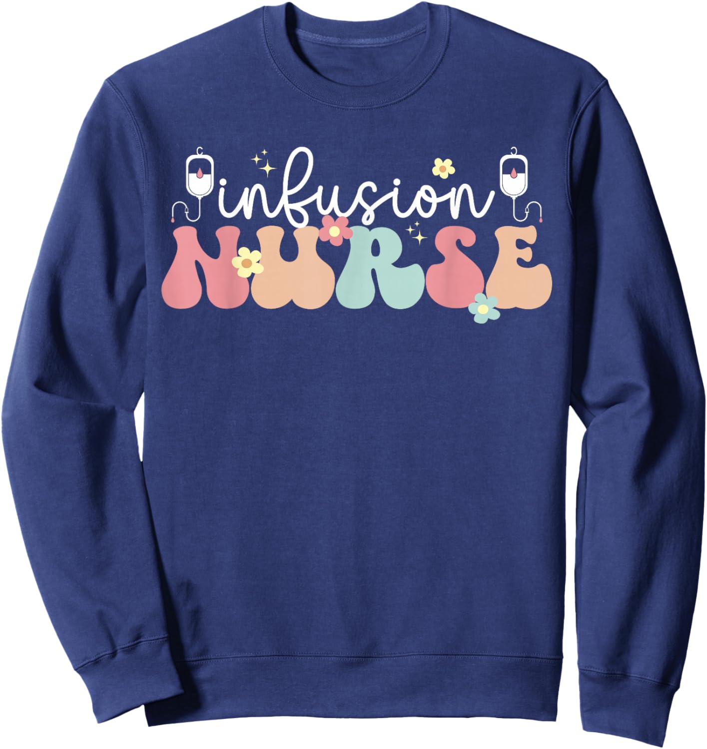 Groovy Infusion Nurse Appreciation Infusion Nursing Sweatshirt - Sweatshirt | Navy