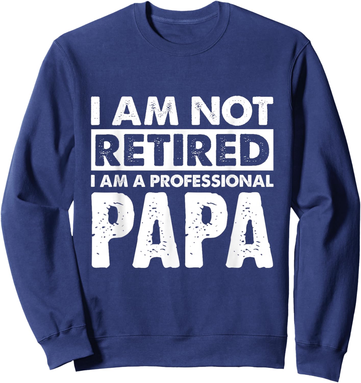 I Am Not Retired Grandpa Papa Granda Retirement Gift Sweatshirt - Sweatshirt | Navy