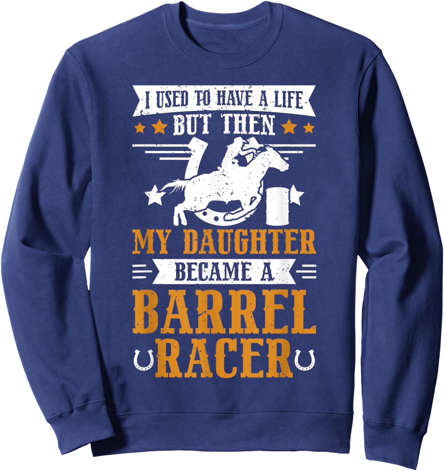My Daughter Became A Barrel Racer Dad Barrel Racing Dad Sweatshirt - Sweatshirt | Navy