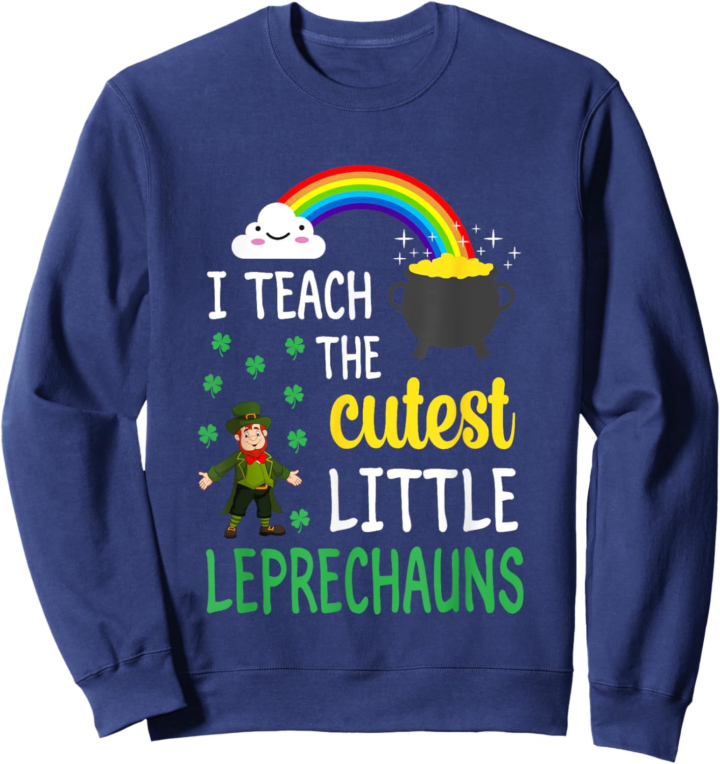 I Teach The Cutest Little Leprechauns Teacher Patricks Day Sweatshirt - Sweatshirt | Navy