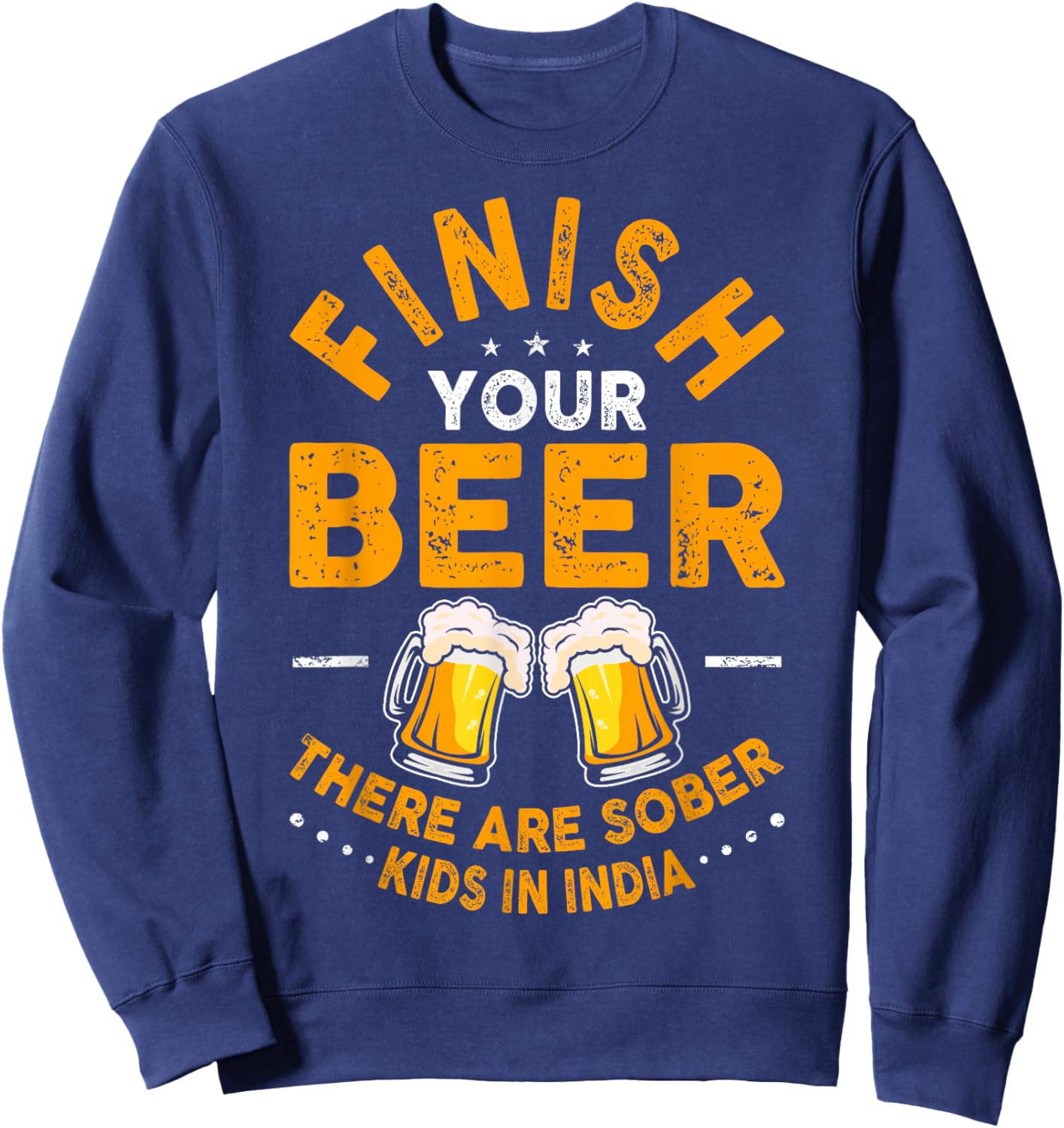 Finish Your Beer There Are Sober Kids In India Sweatshirt - Sweatshirt | Navy