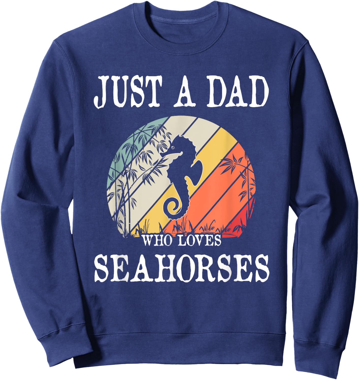 Just A DAD Who Loves Seahorses Sweatshirt - Sweatshirt | Navy