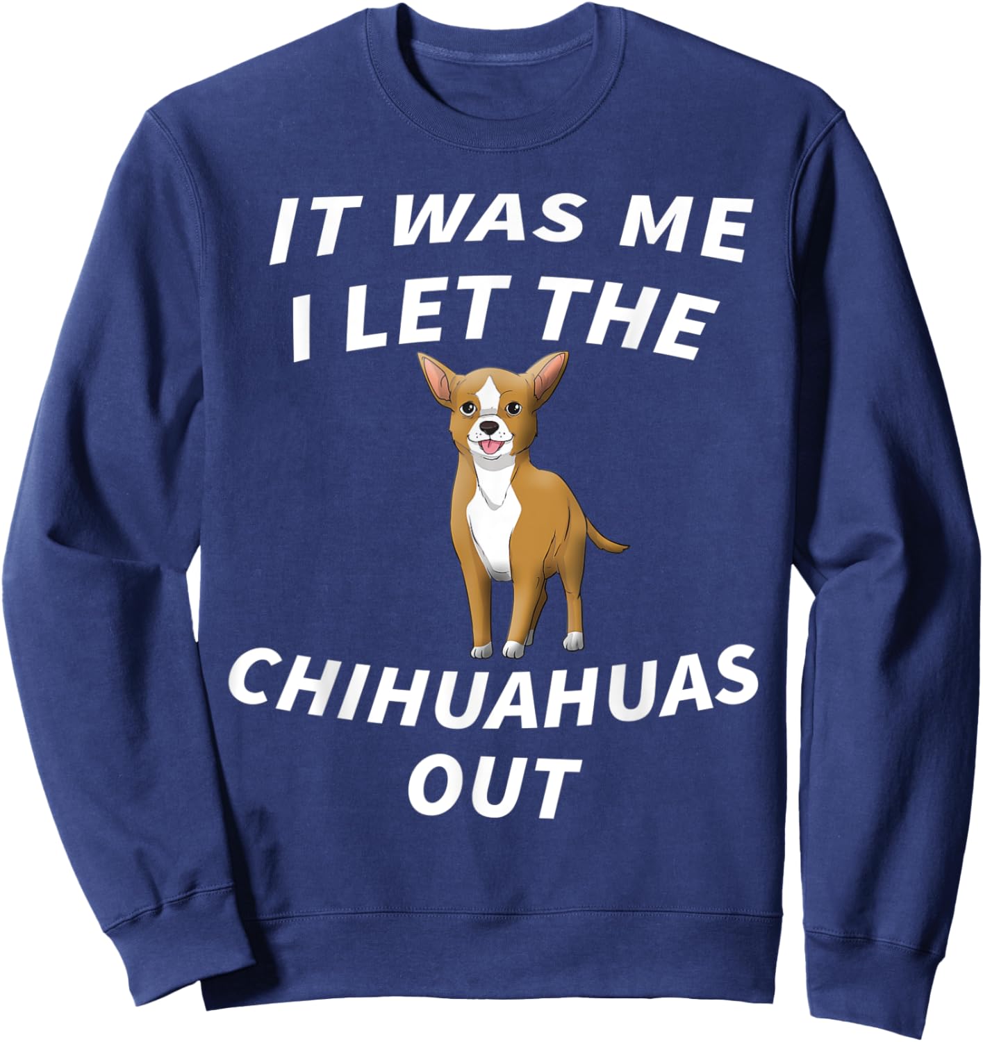 It Was Me I Let The Chihuahuas Out - Cute Chihuahua Dog Men Women Kids Sweatshirt - Sweatshirt | Navy
