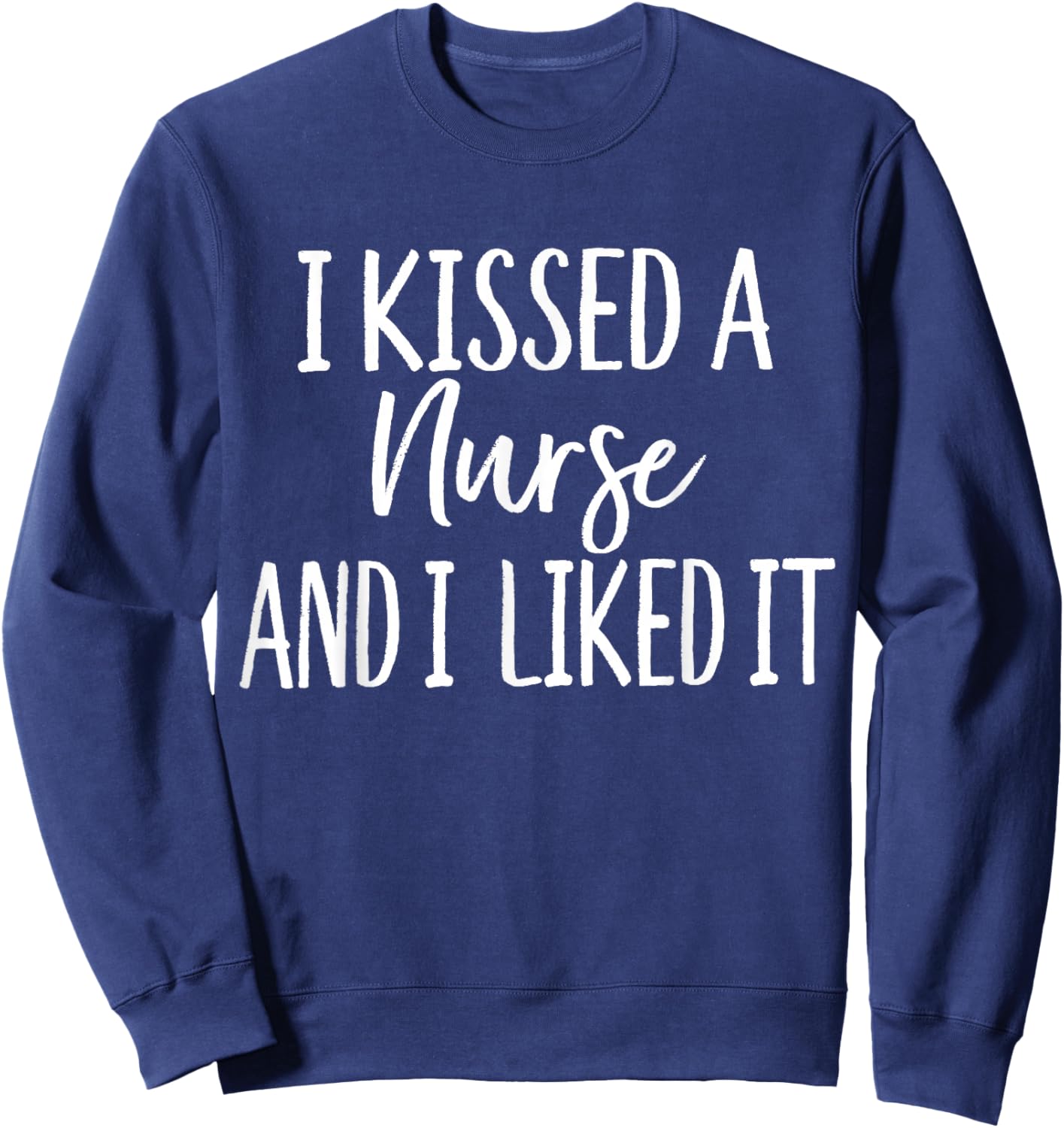 I Kissed a Nurse and I liked it Funny for Husband Boyfriend Sweatshirt - Sweatshirt | Navy